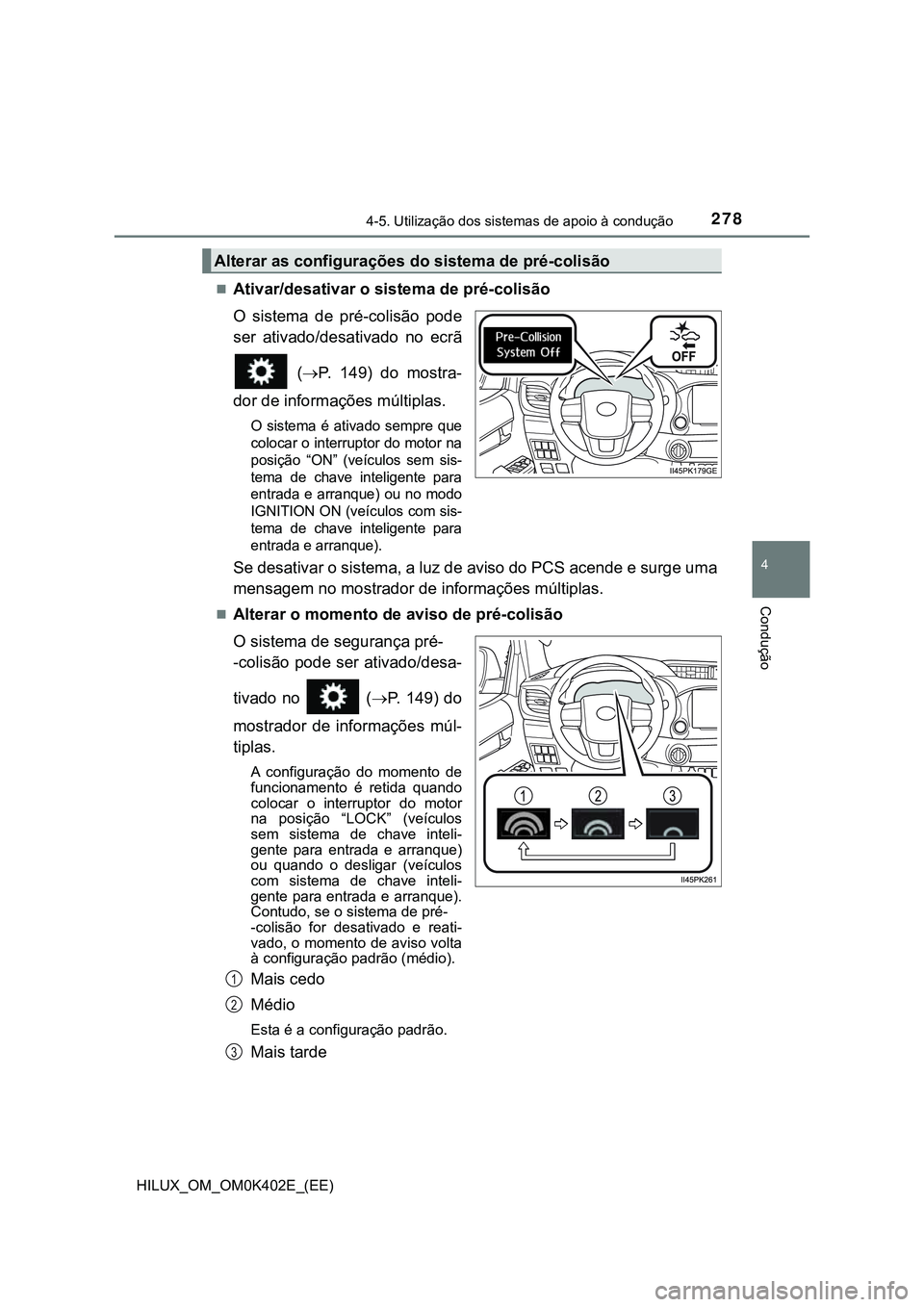 TOYOTA HILUX 2023 Manual de utilização (in Portuguese) 2784-5. Utilização dos sistemas de apoio à condução
4
Condução
HILUX_OM_OM0K402E_(EE)
Ativar/desativar o sistema de pré-colisão
O sistema de pré-colisão pode
ser ativado/desativado TOYOTA HILUX 2023 Manual de utilização (in Portuguese) 2784-5. Utilização dos sistemas de apoio à condução
4
Condução
HILUX_OM_OM0K402E_(EE)
Ativar/desativar o sistema de pré-colisão
O sistema de pré-colisão pode
ser ativado/desativado