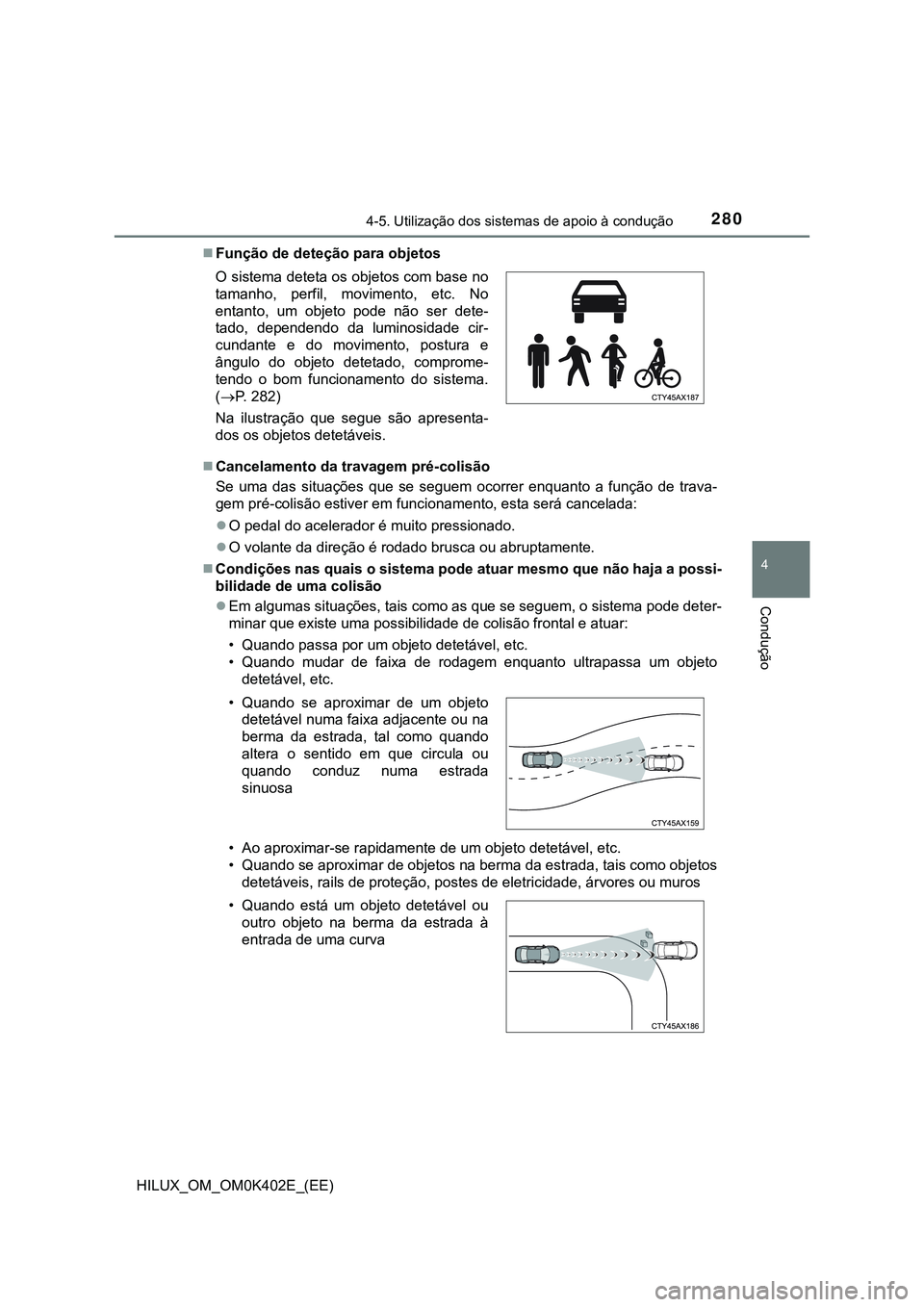 TOYOTA HILUX 2023 Manual de utilização (in Portuguese) 2804-5. Utilização dos sistemas de apoio à condução
4
Condução
HILUX_OM_OM0K402E_(EE)Função de deteção para objetos
Cancelamento da travagem pré-colisão
Se uma das situações q TOYOTA HILUX 2023 Manual de utilização (in Portuguese) 2804-5. Utilização dos sistemas de apoio à condução
4
Condução
HILUX_OM_OM0K402E_(EE)Função de deteção para objetos
Cancelamento da travagem pré-colisão
Se uma das situações q