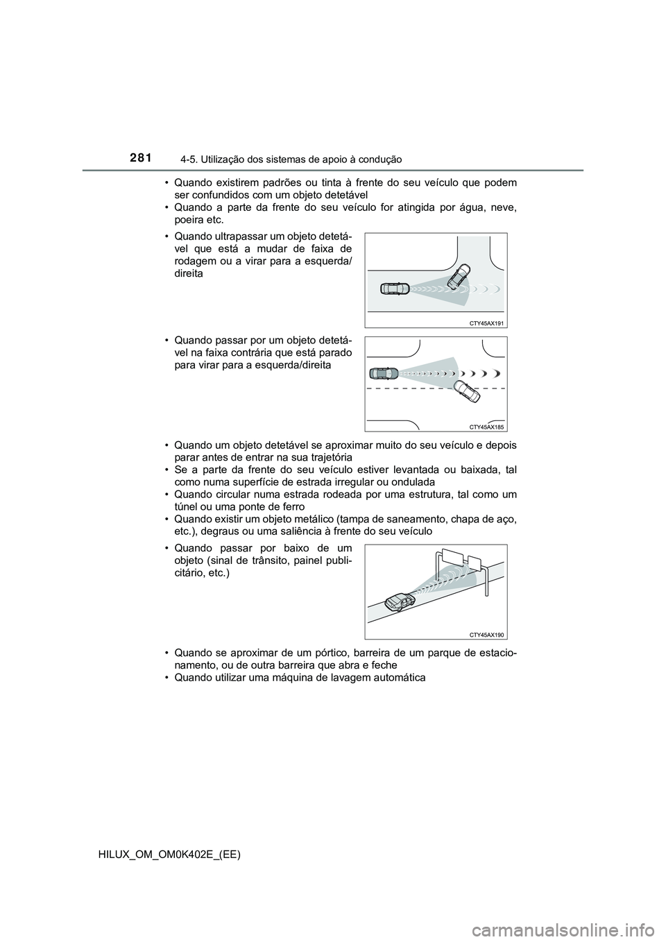 TOYOTA HILUX 2023 Manual de utilização (in Portuguese) 2814-5. Utilização dos sistemas de apoio à condução
HILUX_OM_OM0K402E_(EE)• Quando existirem padrões ou tinta à frente do seu veículo que podem
ser confundidos com um objeto detet TOYOTA HILUX 2023 Manual de utilização (in Portuguese) 2814-5. Utilização dos sistemas de apoio à condução
HILUX_OM_OM0K402E_(EE)• Quando existirem padrões ou tinta à frente do seu veículo que podem
ser confundidos com um objeto detet