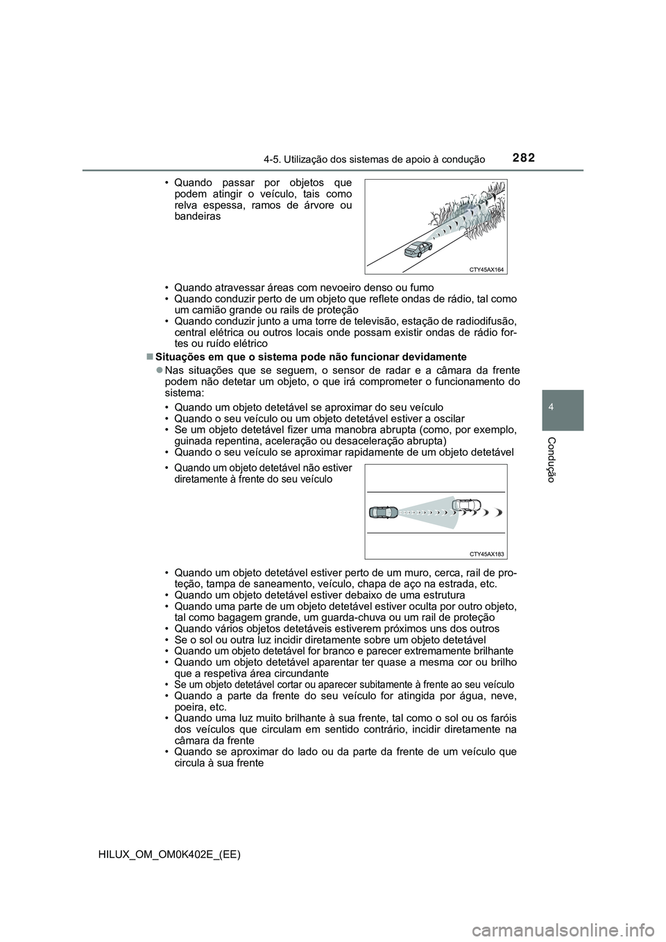 TOYOTA HILUX 2023 Manual de utilização (in Portuguese) 2824-5. Utilização dos sistemas de apoio à condução
4
Condução
HILUX_OM_OM0K402E_(EE)• Quando atravessar áreas com nevoeiro denso ou fumo
• Quando conduzir perto de um objeto que reflete o TOYOTA HILUX 2023 Manual de utilização (in Portuguese) 2824-5. Utilização dos sistemas de apoio à condução
4
Condução
HILUX_OM_OM0K402E_(EE)• Quando atravessar áreas com nevoeiro denso ou fumo
• Quando conduzir perto de um objeto que reflete o