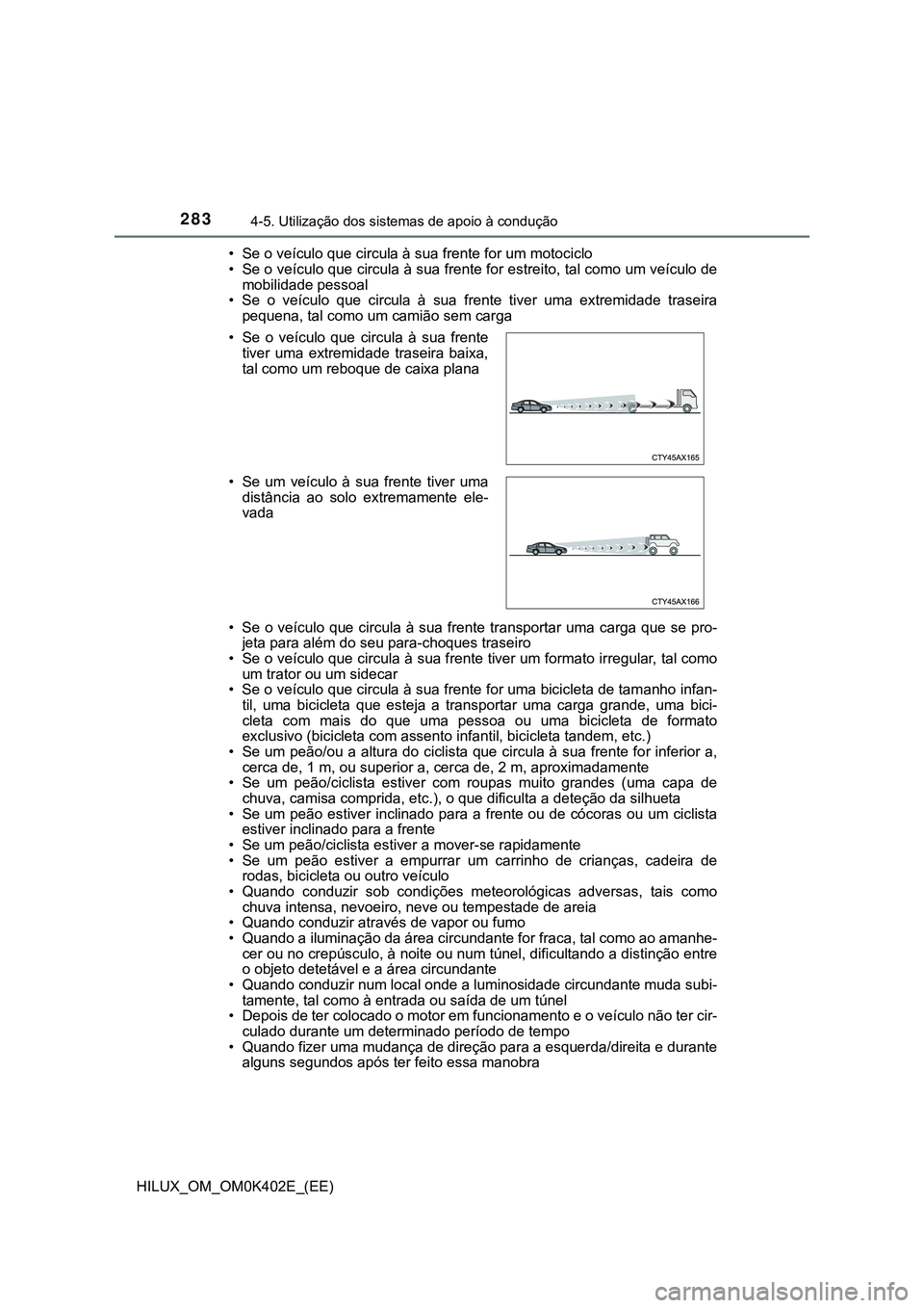 TOYOTA HILUX 2023 Manual de utilização (in Portuguese) 2834-5. Utilização dos sistemas de apoio à condução
HILUX_OM_OM0K402E_(EE)• Se o veículo que circula à sua frente for um motociclo
• Se o veículo que circula à sua frente for estreito, ta TOYOTA HILUX 2023 Manual de utilização (in Portuguese) 2834-5. Utilização dos sistemas de apoio à condução
HILUX_OM_OM0K402E_(EE)• Se o veículo que circula à sua frente for um motociclo
• Se o veículo que circula à sua frente for estreito, ta