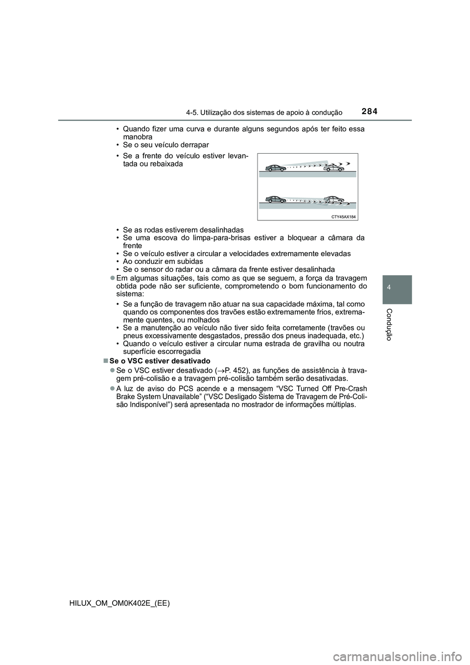 TOYOTA HILUX 2023 Manual de utilização (in Portuguese) 2844-5. Utilização dos sistemas de apoio à condução
4
Condução
HILUX_OM_OM0K402E_(EE)• Quando fizer uma curva e durante alguns segundos após ter feito essa
manobra
• Se o seu ve TOYOTA HILUX 2023 Manual de utilização (in Portuguese) 2844-5. Utilização dos sistemas de apoio à condução
4
Condução
HILUX_OM_OM0K402E_(EE)• Quando fizer uma curva e durante alguns segundos após ter feito essa
manobra
• Se o seu ve