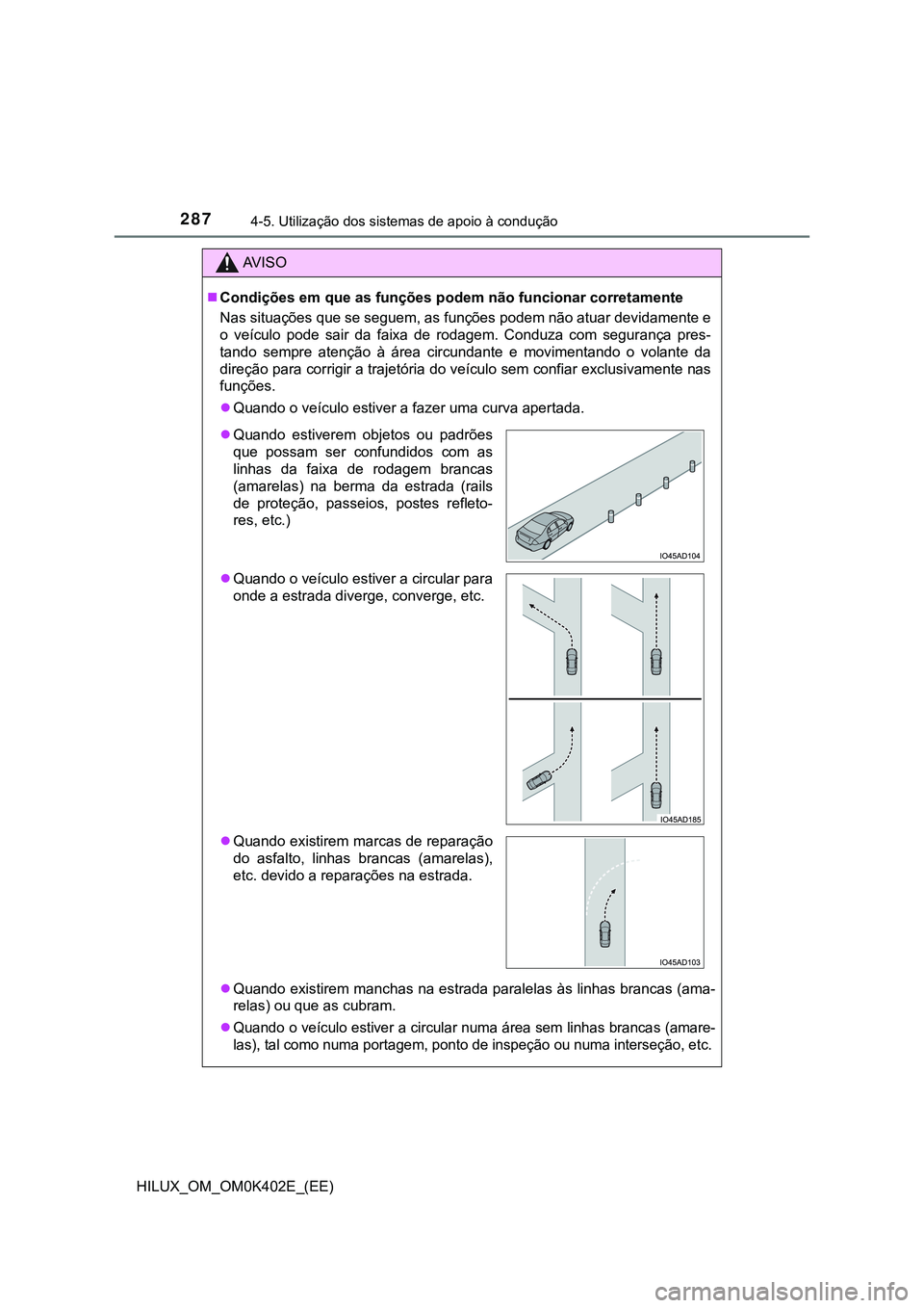 TOYOTA HILUX 2023 Manual de utilização (in Portuguese) 2874-5. Utilização dos sistemas de apoio à condução
HILUX_OM_OM0K402E_(EE)
AV I S O
Condições em que as funções podem não funcionar corretamente
Nas situações que se seguem, as funçõe TOYOTA HILUX 2023 Manual de utilização (in Portuguese) 2874-5. Utilização dos sistemas de apoio à condução
HILUX_OM_OM0K402E_(EE)
AV I S O
Condições em que as funções podem não funcionar corretamente
Nas situações que se seguem, as funçõe
