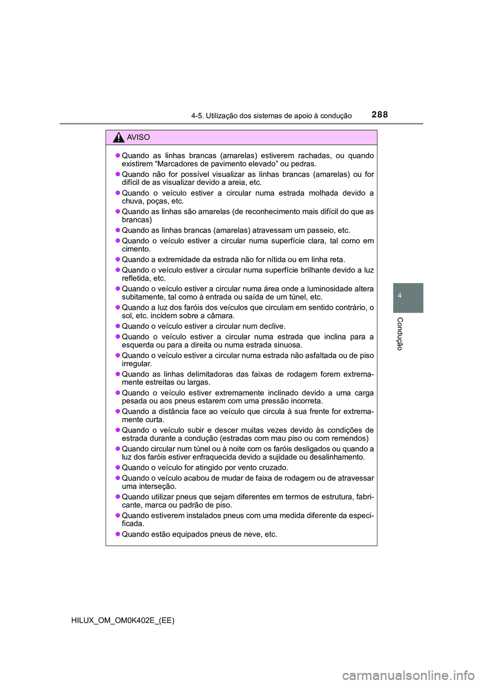 TOYOTA HILUX 2023 Manual de utilização (in Portuguese) 2884-5. Utilização dos sistemas de apoio à condução
4
Condução
HILUX_OM_OM0K402E_(EE)
AV I S O
Quando as linhas brancas (amarelas) estiverem rachadas, ou quando
existirem “Marcador TOYOTA HILUX 2023 Manual de utilização (in Portuguese) 2884-5. Utilização dos sistemas de apoio à condução
4
Condução
HILUX_OM_OM0K402E_(EE)
AV I S O
Quando as linhas brancas (amarelas) estiverem rachadas, ou quando
existirem “Marcador