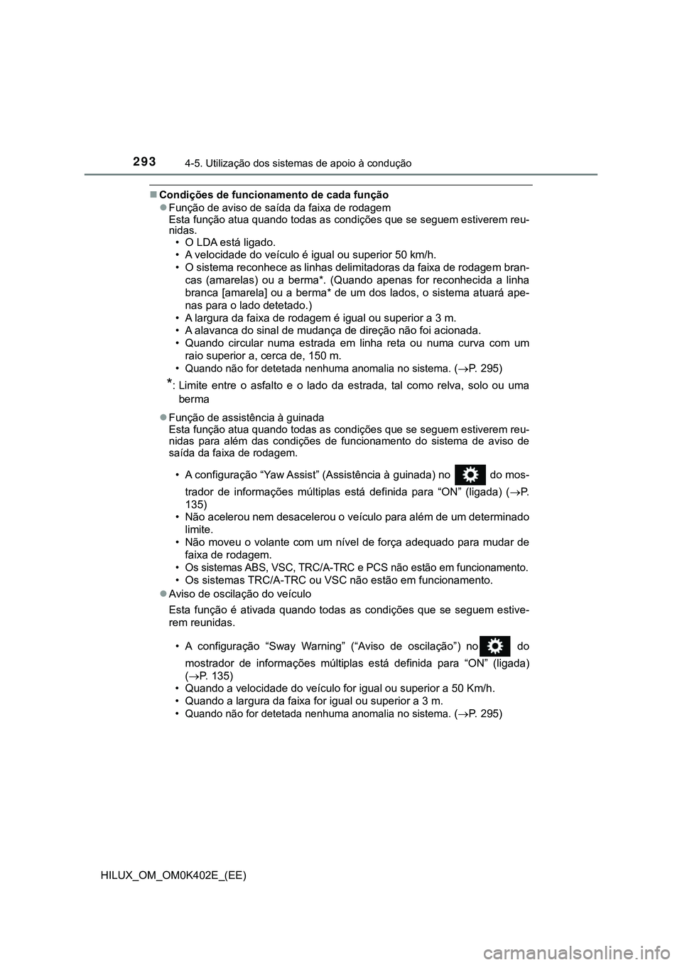 TOYOTA HILUX 2023 Manual de utilização (in Portuguese) 2934-5. Utilização dos sistemas de apoio à condução
HILUX_OM_OM0K402E_(EE)
Condições de funcionamento de cada função
Função de aviso de saída da faixa de rodagem
Esta função atua q TOYOTA HILUX 2023 Manual de utilização (in Portuguese) 2934-5. Utilização dos sistemas de apoio à condução
HILUX_OM_OM0K402E_(EE)
Condições de funcionamento de cada função
Função de aviso de saída da faixa de rodagem
Esta função atua q