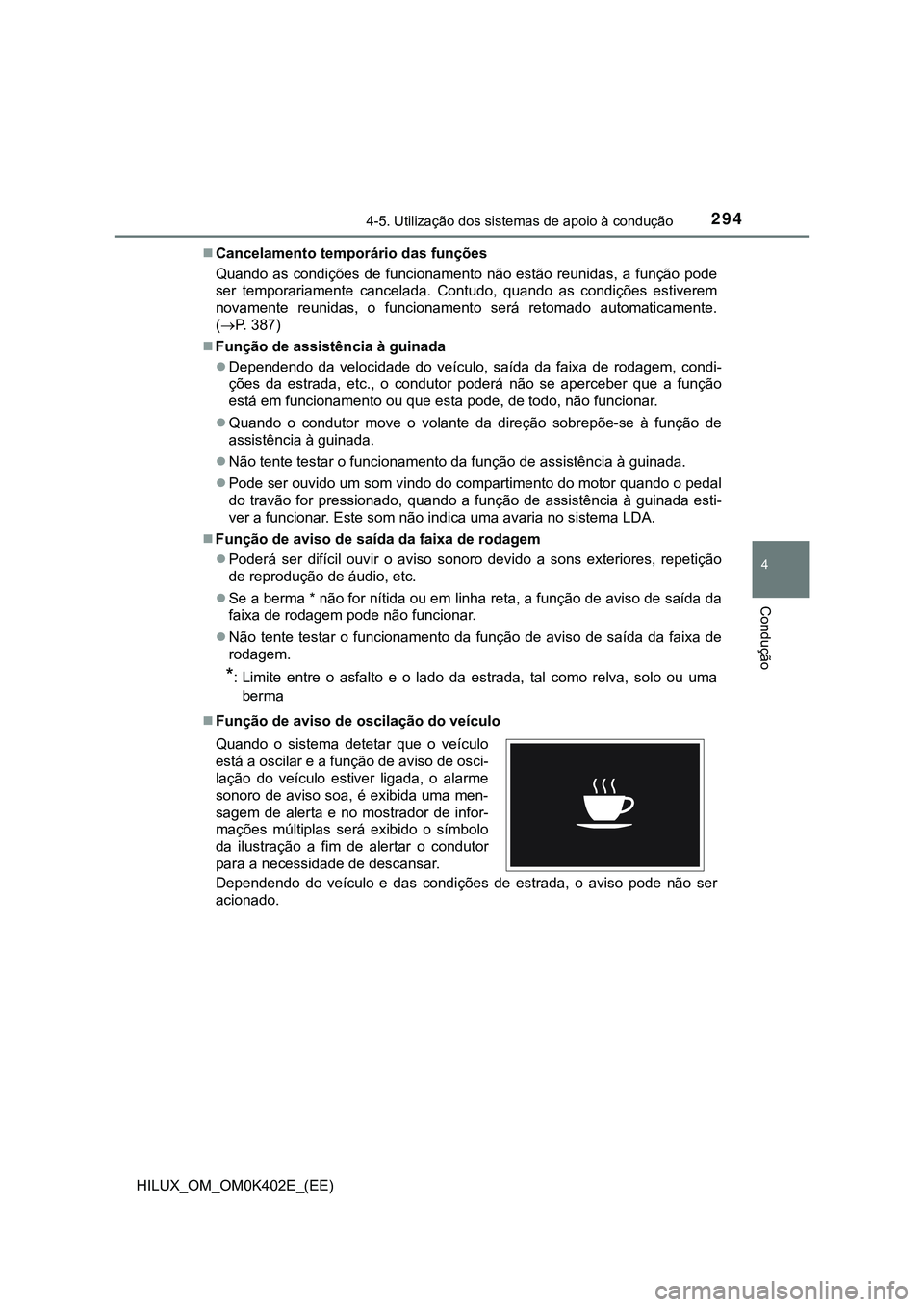 TOYOTA HILUX 2023 Manual de utilização (in Portuguese) 2944-5. Utilização dos sistemas de apoio à condução
4
Condução
HILUX_OM_OM0K402E_(EE)Cancelamento temporário das funções
Quando as condições de funcionamento não estão reunidas, TOYOTA HILUX 2023 Manual de utilização (in Portuguese) 2944-5. Utilização dos sistemas de apoio à condução
4
Condução
HILUX_OM_OM0K402E_(EE)Cancelamento temporário das funções
Quando as condições de funcionamento não estão reunidas,
