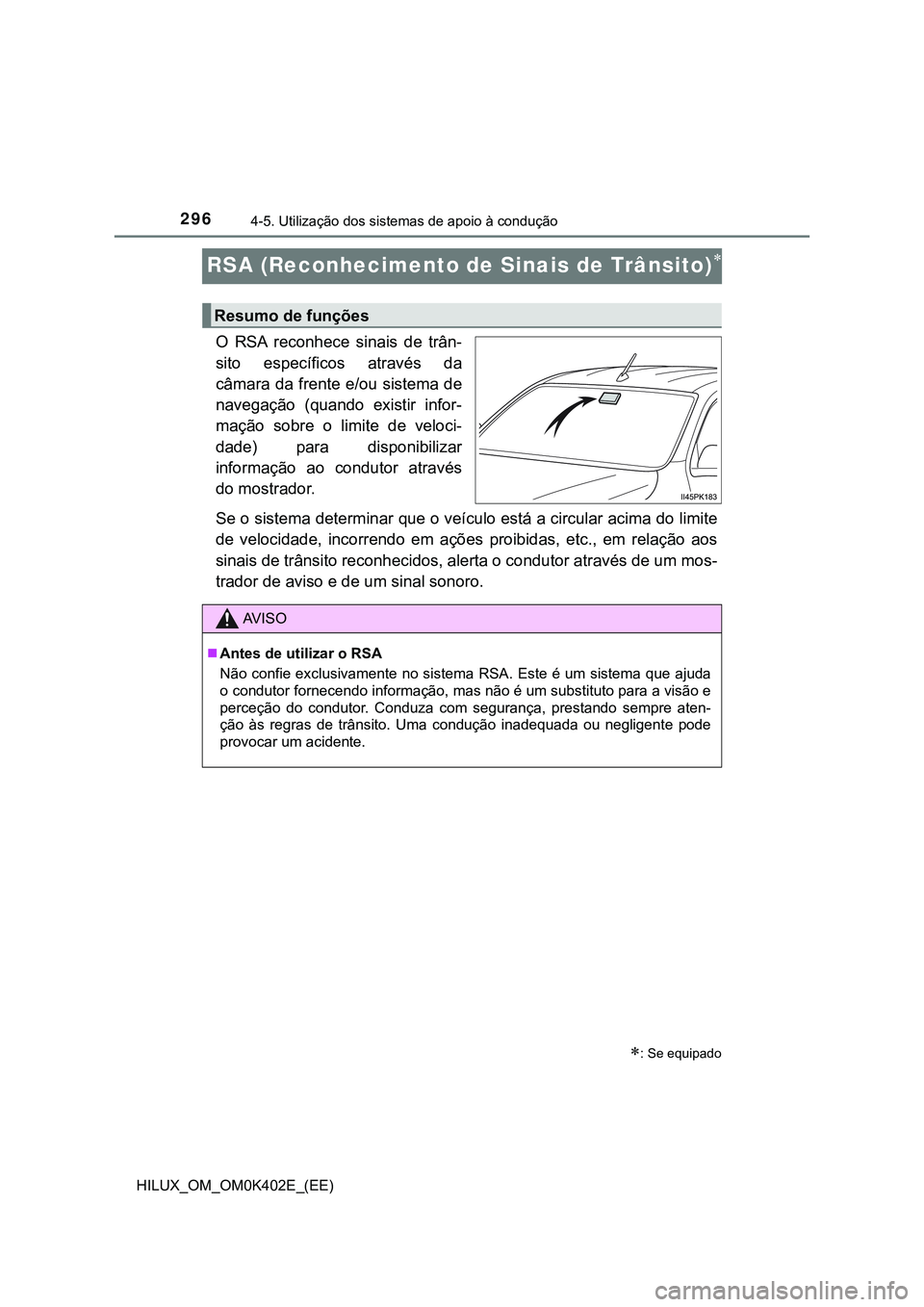 TOYOTA HILUX 2023 Manual de utilização (in Portuguese) 2964-5. Utilização dos sistemas de apoio à condução
HILUX_OM_OM0K402E_(EE)
RSA (Reconhecimento de Sinais de Trânsito)
O RSA reconhece sinais de trân-
sito específicos através da
c TOYOTA HILUX 2023 Manual de utilização (in Portuguese) 2964-5. Utilização dos sistemas de apoio à condução
HILUX_OM_OM0K402E_(EE)
RSA (Reconhecimento de Sinais de Trânsito)
O RSA reconhece sinais de trân-
sito específicos através da
c