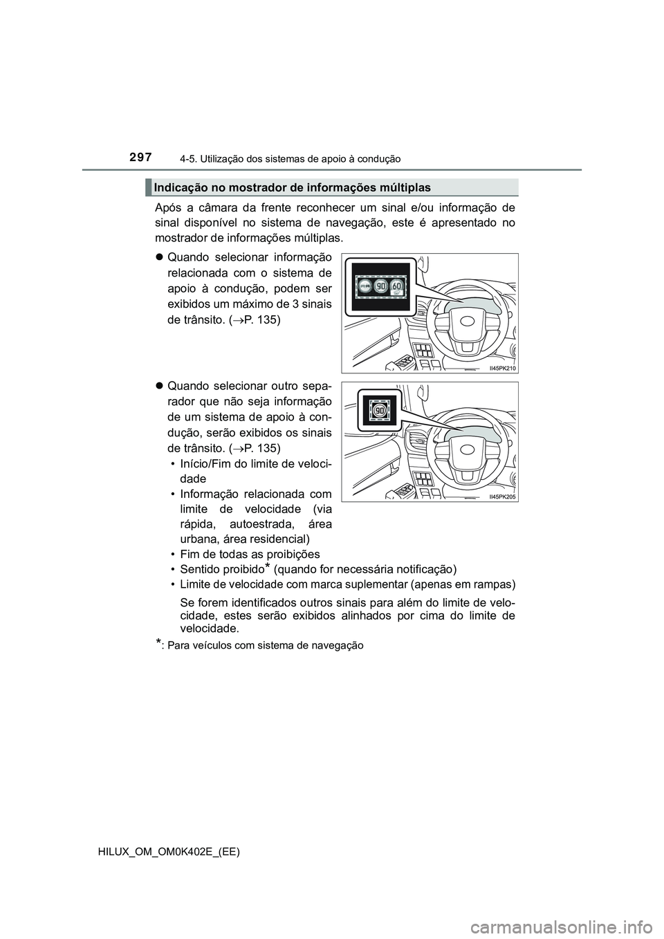 TOYOTA HILUX 2023 Manual de utilização (in Portuguese) 2974-5. Utilização dos sistemas de apoio à condução
HILUX_OM_OM0K402E_(EE)
Após a câmara da frente reconhecer um sinal e/ou informação de
sinal disponível no sistema de navega TOYOTA HILUX 2023 Manual de utilização (in Portuguese) 2974-5. Utilização dos sistemas de apoio à condução
HILUX_OM_OM0K402E_(EE)
Após a câmara da frente reconhecer um sinal e/ou informação de
sinal disponível no sistema de navega