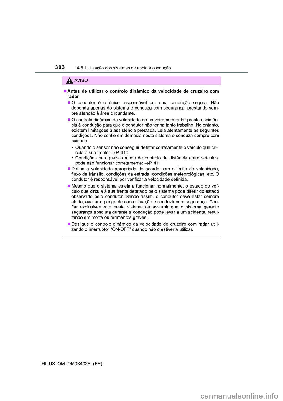 TOYOTA HILUX 2023 Manual de utilização (in Portuguese) 3034-5. Utilização dos sistemas de apoio à condução
HILUX_OM_OM0K402E_(EE)
AV I S O
Antes de utilizar o controlo dinâmico da velocidade de cruzeiro com
radar
O condutor é o TOYOTA HILUX 2023 Manual de utilização (in Portuguese) 3034-5. Utilização dos sistemas de apoio à condução
HILUX_OM_OM0K402E_(EE)
AV I S O
Antes de utilizar o controlo dinâmico da velocidade de cruzeiro com
radar
O condutor é o