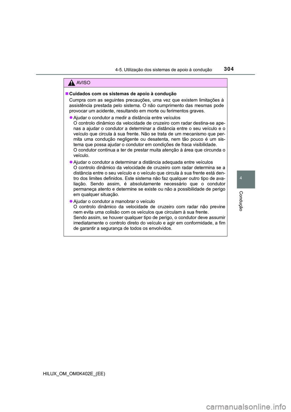 TOYOTA HILUX 2023 Manual de utilização (in Portuguese) 3044-5. Utilização dos sistemas de apoio à condução
4
Condução
HILUX_OM_OM0K402E_(EE)
AV I S O
Cuidados com os sistemas de apoio à condução
Cumpra com as seguintes precauções, uma TOYOTA HILUX 2023 Manual de utilização (in Portuguese) 3044-5. Utilização dos sistemas de apoio à condução
4
Condução
HILUX_OM_OM0K402E_(EE)
AV I S O
Cuidados com os sistemas de apoio à condução
Cumpra com as seguintes precauções, uma
