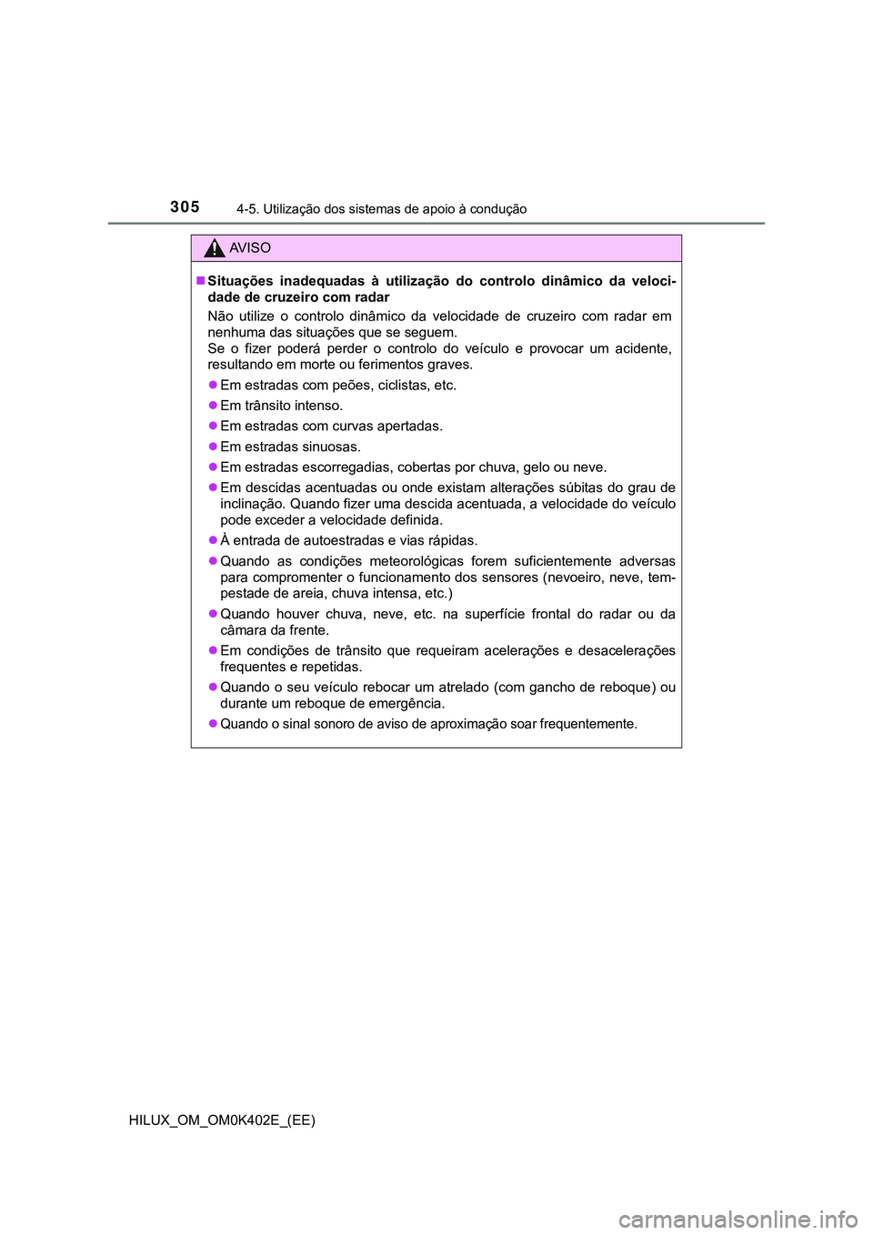 TOYOTA HILUX 2023 Manual de utilização (in Portuguese) 3054-5. Utilização dos sistemas de apoio à condução
HILUX_OM_OM0K402E_(EE)
AV I S O
Situações inadequadas à utilização do controlo dinâmico da veloci-
dade de cruzeiro com radar
TOYOTA HILUX 2023 Manual de utilização (in Portuguese) 3054-5. Utilização dos sistemas de apoio à condução
HILUX_OM_OM0K402E_(EE)
AV I S O
Situações inadequadas à utilização do controlo dinâmico da veloci-
dade de cruzeiro com radar