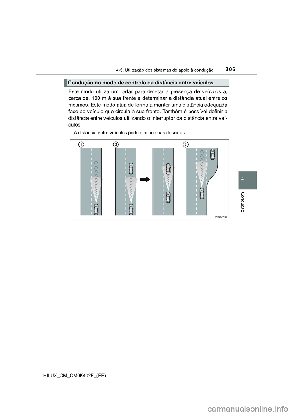 TOYOTA HILUX 2023 Manual de utilização (in Portuguese) 3064-5. Utilização dos sistemas de apoio à condução
4
Condução
HILUX_OM_OM0K402E_(EE)
Este modo utiliza um radar para detetar a presença de veículos a,
cerca de, 100 m à sua f TOYOTA HILUX 2023 Manual de utilização (in Portuguese) 3064-5. Utilização dos sistemas de apoio à condução
4
Condução
HILUX_OM_OM0K402E_(EE)
Este modo utiliza um radar para detetar a presença de veículos a,
cerca de, 100 m à sua f