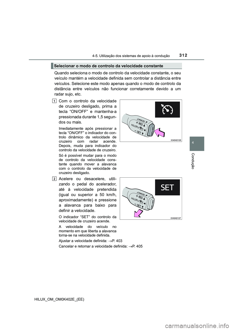 TOYOTA HILUX 2023 Manual de utilização (in Portuguese) 3124-5. Utilização dos sistemas de apoio à condução
4
Condução
HILUX_OM_OM0K402E_(EE)
Quando seleciona o modo de controlo da velocidade constante, o seu
veículo mantém a velocidade definida s TOYOTA HILUX 2023 Manual de utilização (in Portuguese) 3124-5. Utilização dos sistemas de apoio à condução
4
Condução
HILUX_OM_OM0K402E_(EE)
Quando seleciona o modo de controlo da velocidade constante, o seu
veículo mantém a velocidade definida s