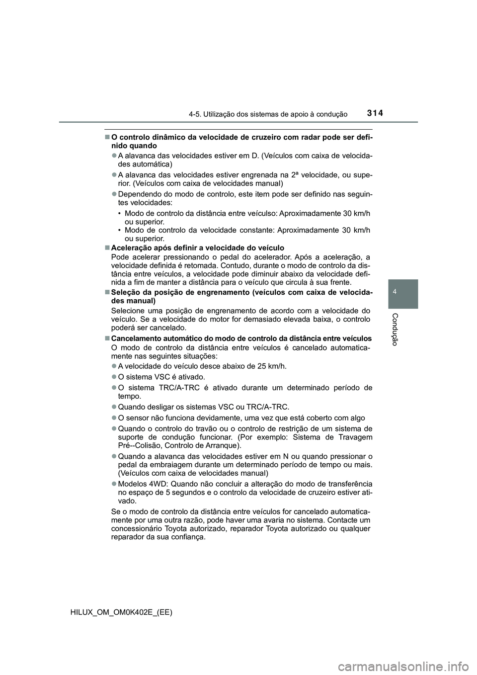 TOYOTA HILUX 2023 Manual de utilização (in Portuguese) 3144-5. Utilização dos sistemas de apoio à condução
4
Condução
HILUX_OM_OM0K402E_(EE)
O controlo dinâmico da velocidade de cruzeiro com radar pode ser defi-
nido quando
A alavanca das ve TOYOTA HILUX 2023 Manual de utilização (in Portuguese) 3144-5. Utilização dos sistemas de apoio à condução
4
Condução
HILUX_OM_OM0K402E_(EE)
O controlo dinâmico da velocidade de cruzeiro com radar pode ser defi-
nido quando
A alavanca das ve