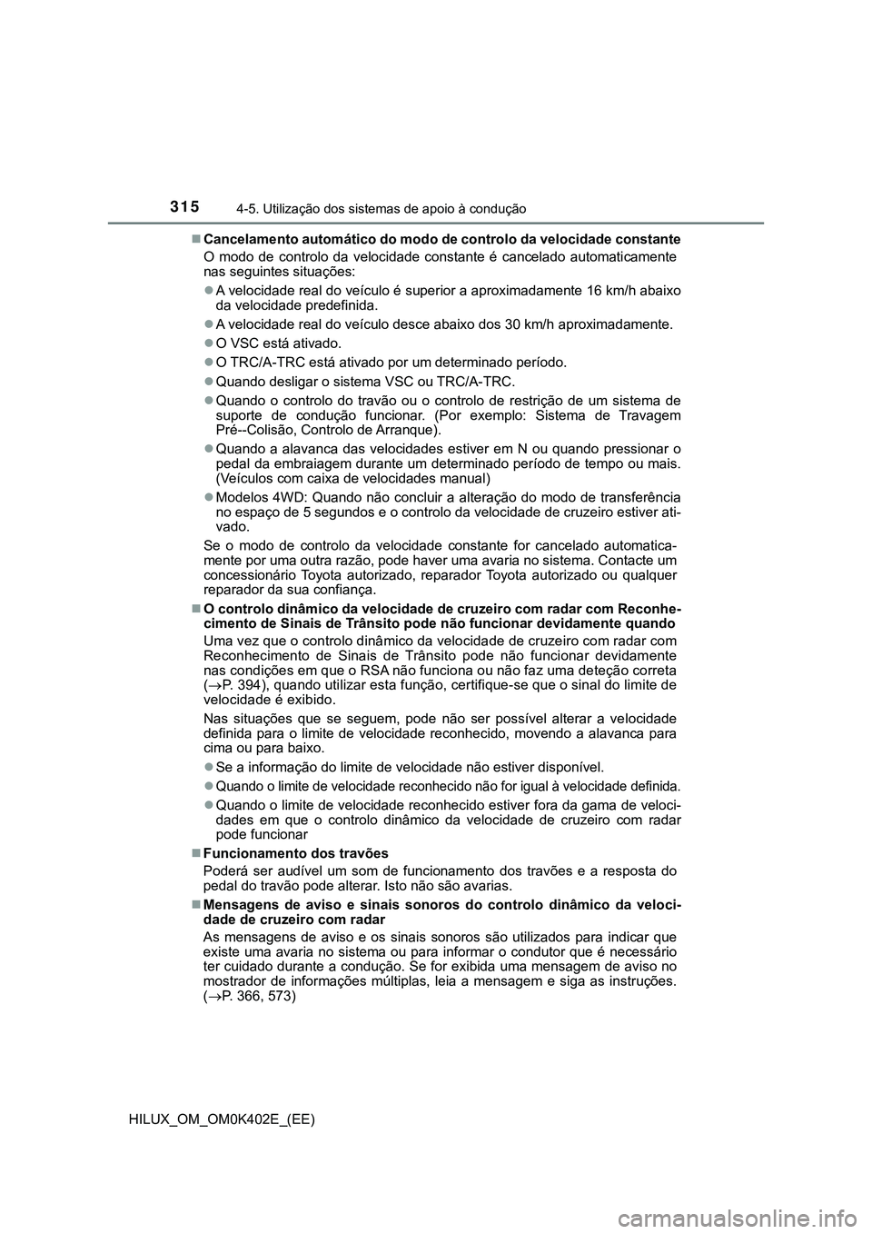 TOYOTA HILUX 2023 Manual de utilização (in Portuguese) 3154-5. Utilização dos sistemas de apoio à condução
HILUX_OM_OM0K402E_(EE)Cancelamento automático do modo de controlo da velocidade constante
O modo de controlo da velocidade constante TOYOTA HILUX 2023 Manual de utilização (in Portuguese) 3154-5. Utilização dos sistemas de apoio à condução
HILUX_OM_OM0K402E_(EE)Cancelamento automático do modo de controlo da velocidade constante
O modo de controlo da velocidade constante