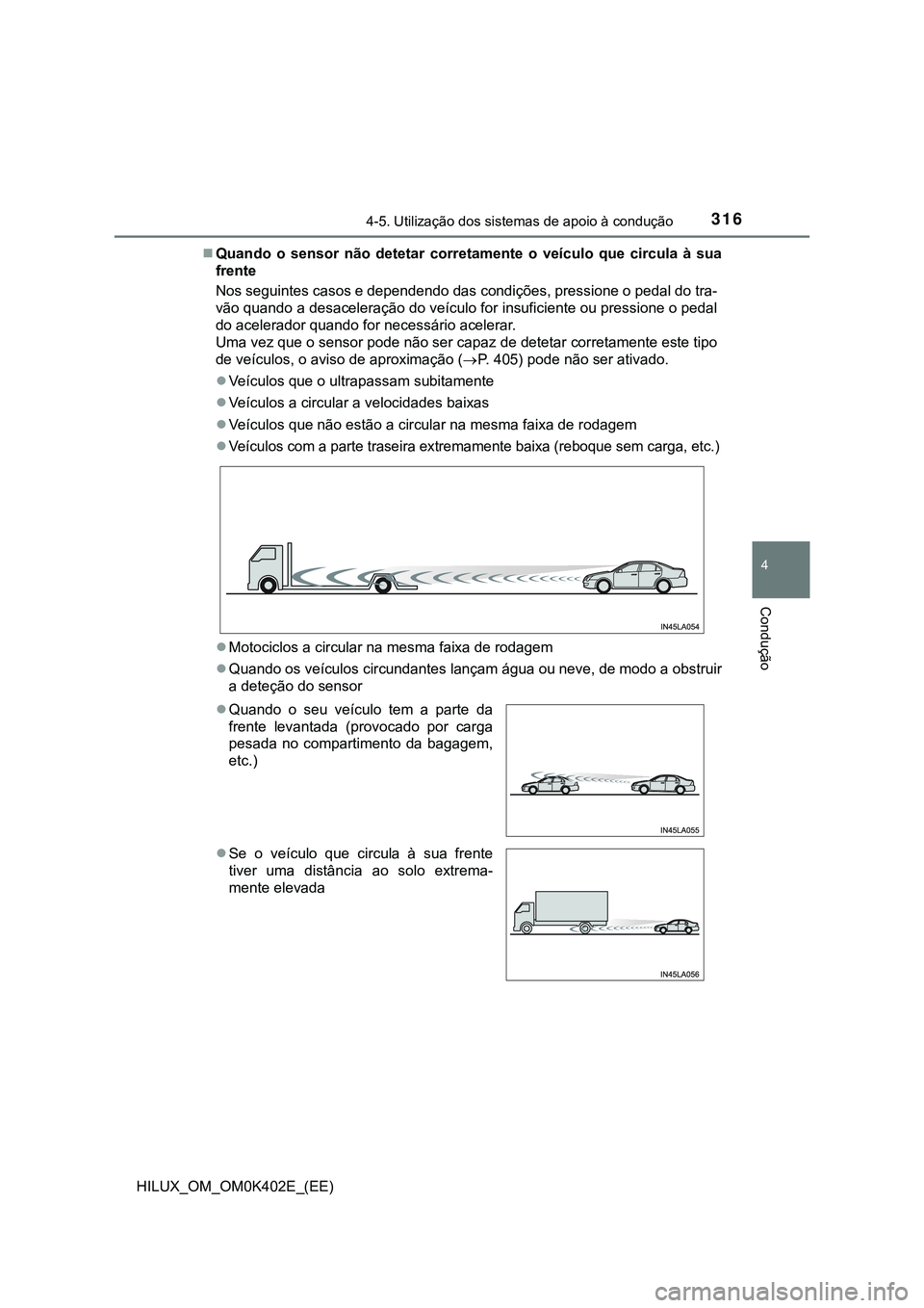 TOYOTA HILUX 2023 Manual de utilização (in Portuguese) 3164-5. Utilização dos sistemas de apoio à condução
4
Condução
HILUX_OM_OM0K402E_(EE)Quando o sensor não detetar corretamente o veículo que circula à sua
frente
Nos seguintes ca TOYOTA HILUX 2023 Manual de utilização (in Portuguese) 3164-5. Utilização dos sistemas de apoio à condução
4
Condução
HILUX_OM_OM0K402E_(EE)Quando o sensor não detetar corretamente o veículo que circula à sua
frente
Nos seguintes ca