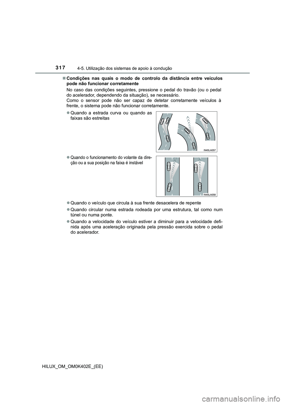 TOYOTA HILUX 2023 Manual de utilização (in Portuguese) 3174-5. Utilização dos sistemas de apoio à condução
HILUX_OM_OM0K402E_(EE)Condições nas quais o modo de controlo da distância entre veículos
pode não funcionar corretamente
No TOYOTA HILUX 2023 Manual de utilização (in Portuguese) 3174-5. Utilização dos sistemas de apoio à condução
HILUX_OM_OM0K402E_(EE)Condições nas quais o modo de controlo da distância entre veículos
pode não funcionar corretamente
No