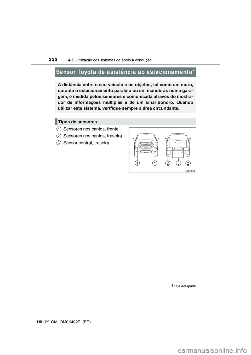 TOYOTA HILUX 2023 Manual de utilização (in Portuguese) 3224-5. Utilização dos sistemas de apoio à condução
HILUX_OM_OM0K402E_(EE)
Sensor Toyota de asistência ao estacionamento*
Sensores nos cantos, frente
Sensores nos cantos, traseira
Sensor central TOYOTA HILUX 2023 Manual de utilização (in Portuguese) 3224-5. Utilização dos sistemas de apoio à condução
HILUX_OM_OM0K402E_(EE)
Sensor Toyota de asistência ao estacionamento*
Sensores nos cantos, frente
Sensores nos cantos, traseira
Sensor central