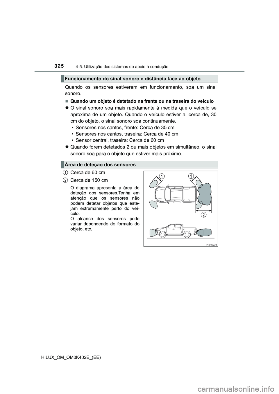 TOYOTA HILUX 2023 Manual de utilização (in Portuguese) 3254-5. Utilização dos sistemas de apoio à condução
HILUX_OM_OM0K402E_(EE)
Quando os sensores estiverem em funcionamento, soa um sinal
sonoro.
Quando um objeto é detetado na frente ou TOYOTA HILUX 2023 Manual de utilização (in Portuguese) 3254-5. Utilização dos sistemas de apoio à condução
HILUX_OM_OM0K402E_(EE)
Quando os sensores estiverem em funcionamento, soa um sinal
sonoro.
Quando um objeto é detetado na frente ou