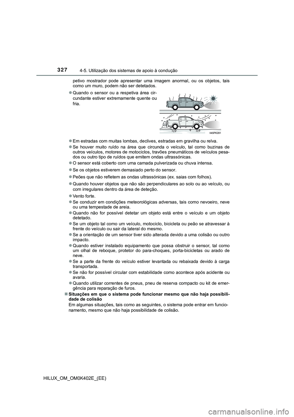 TOYOTA HILUX 2023 Manual de utilização (in Portuguese) 3274-5. Utilização dos sistemas de apoio à condução
HILUX_OM_OM0K402E_(EE)
petivo mostrador pode apresentar uma imagem anormal, ou os objetos, tais
como um muro, podem não ser detetados TOYOTA HILUX 2023 Manual de utilização (in Portuguese) 3274-5. Utilização dos sistemas de apoio à condução
HILUX_OM_OM0K402E_(EE)
petivo mostrador pode apresentar uma imagem anormal, ou os objetos, tais
como um muro, podem não ser detetados