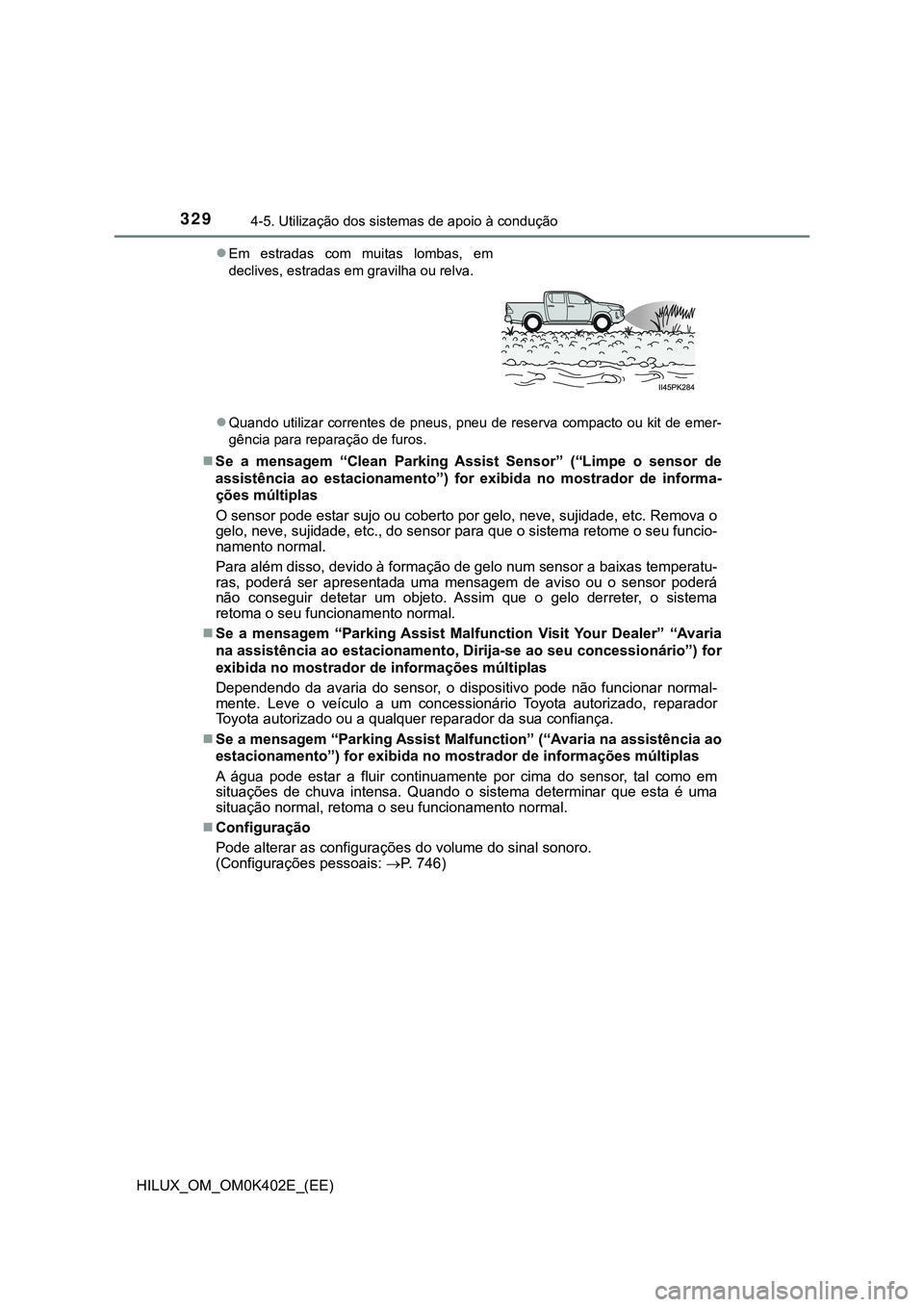 TOYOTA HILUX 2023  Manual de utilização (in Portuguese) 3294-5. Utilização dos sistemas de apoio à condução
HILUX_OM_OM0K402E_(EE)
Quando utilizar correntes de pneus, pneu de reserva compacto ou kit de emer-
gência para reparação de furos
.
S