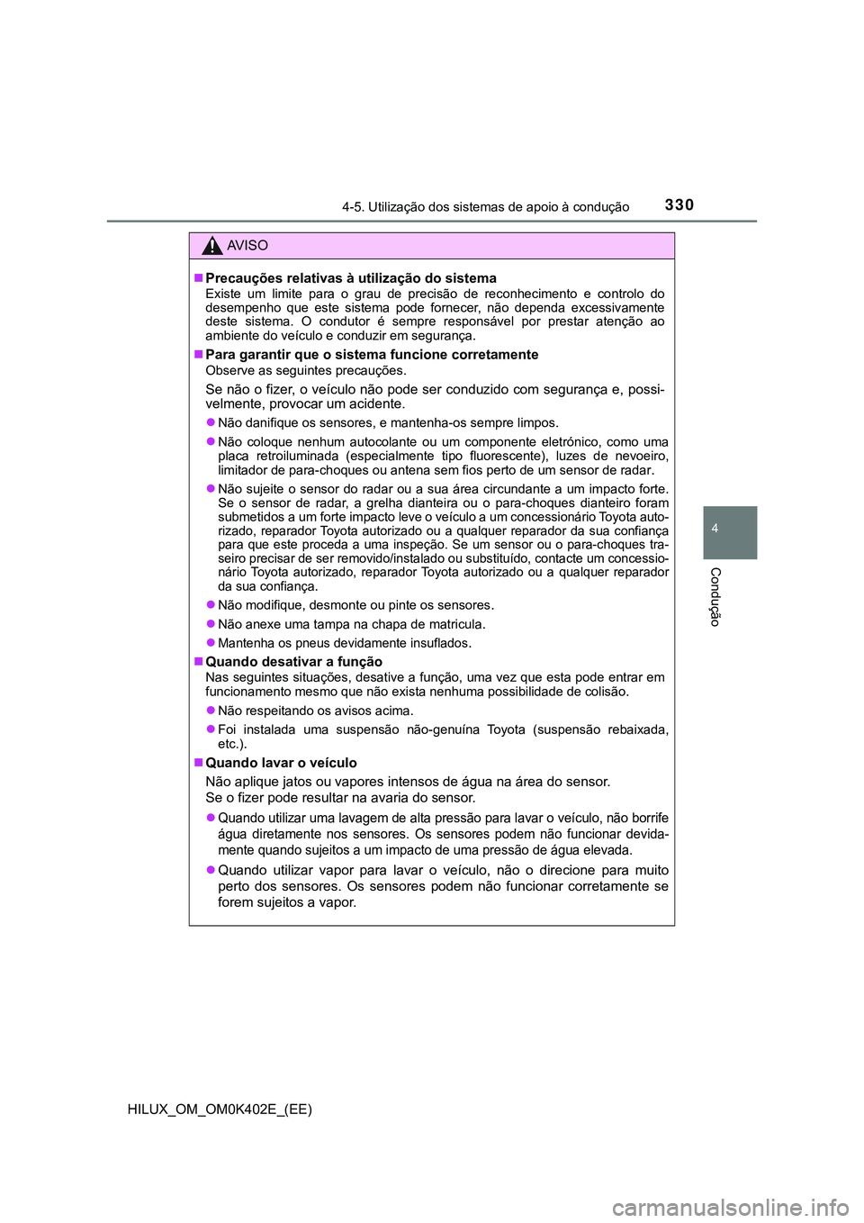 TOYOTA HILUX 2023  Manual de utilização (in Portuguese) 3304-5. Utilização dos sistemas de apoio à condução
4
Condução
HILUX_OM_OM0K402E_(EE)
AV I S O
Precauções relativas à utilização do sistema
Existe  um  limite  para  o  grau  de  precis