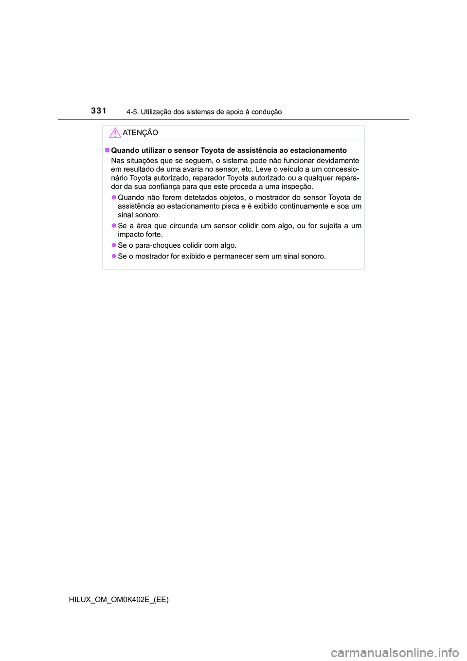 TOYOTA HILUX 2023  Manual de utilização (in Portuguese) 3314-5. Utilização dos sistemas de apoio à condução
HILUX_OM_OM0K402E_(EE)
AT E N Ç Ã O
Quando utilizar o sensor Toyota de assistência ao estacionamento
Nas situações que se seguem, o sis