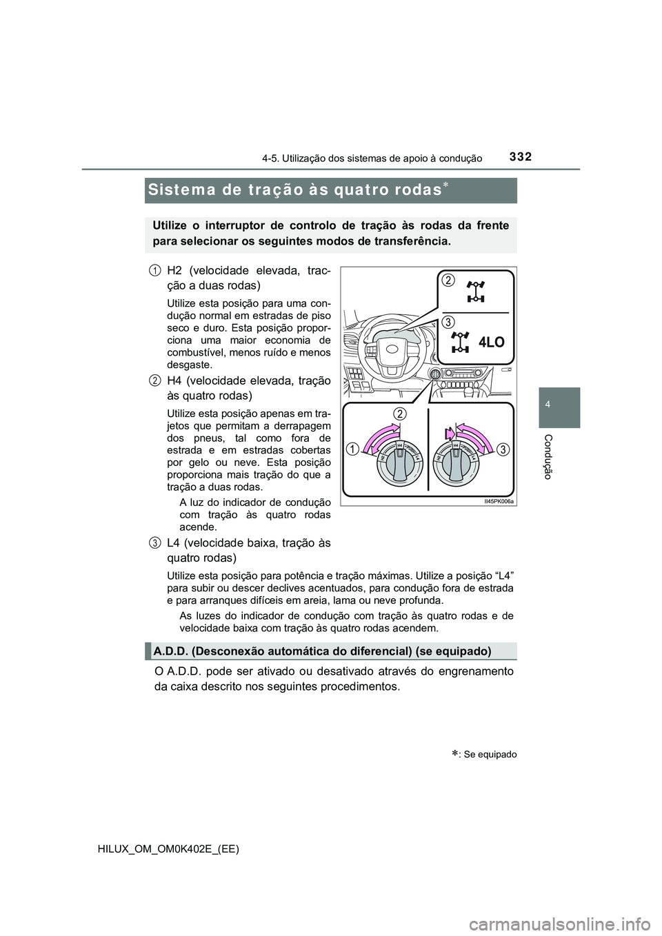 TOYOTA HILUX 2023  Manual de utilização (in Portuguese) 332
4
4-5. Utilização dos sistemas de apoio à condução
Condução
HILUX_OM_OM0K402E_(EE)
Sistema de tração às quatro rodas
H2  (velocidade  elevada,  trac-
ção a duas rodas)
Utilize esta 