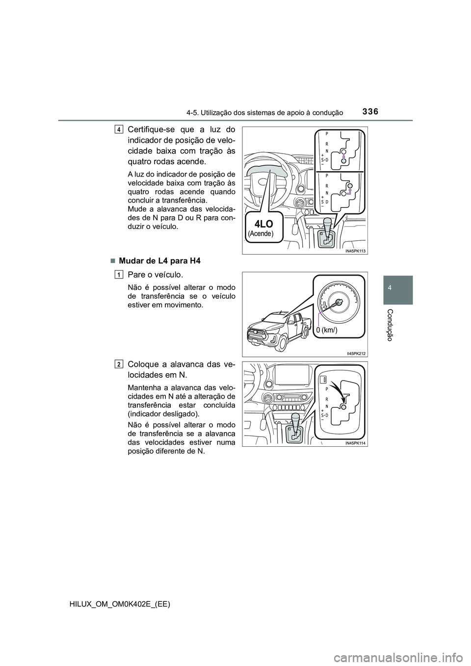 TOYOTA HILUX 2023  Manual de utilização (in Portuguese) 3364-5. Utilização dos sistemas de apoio à condução
4
Condução
HILUX_OM_OM0K402E_(EE)
Certifique-se  que  a  luz  do
indicador de posição de velo-
cidade  baixa  com  tração  às
quatro rod
