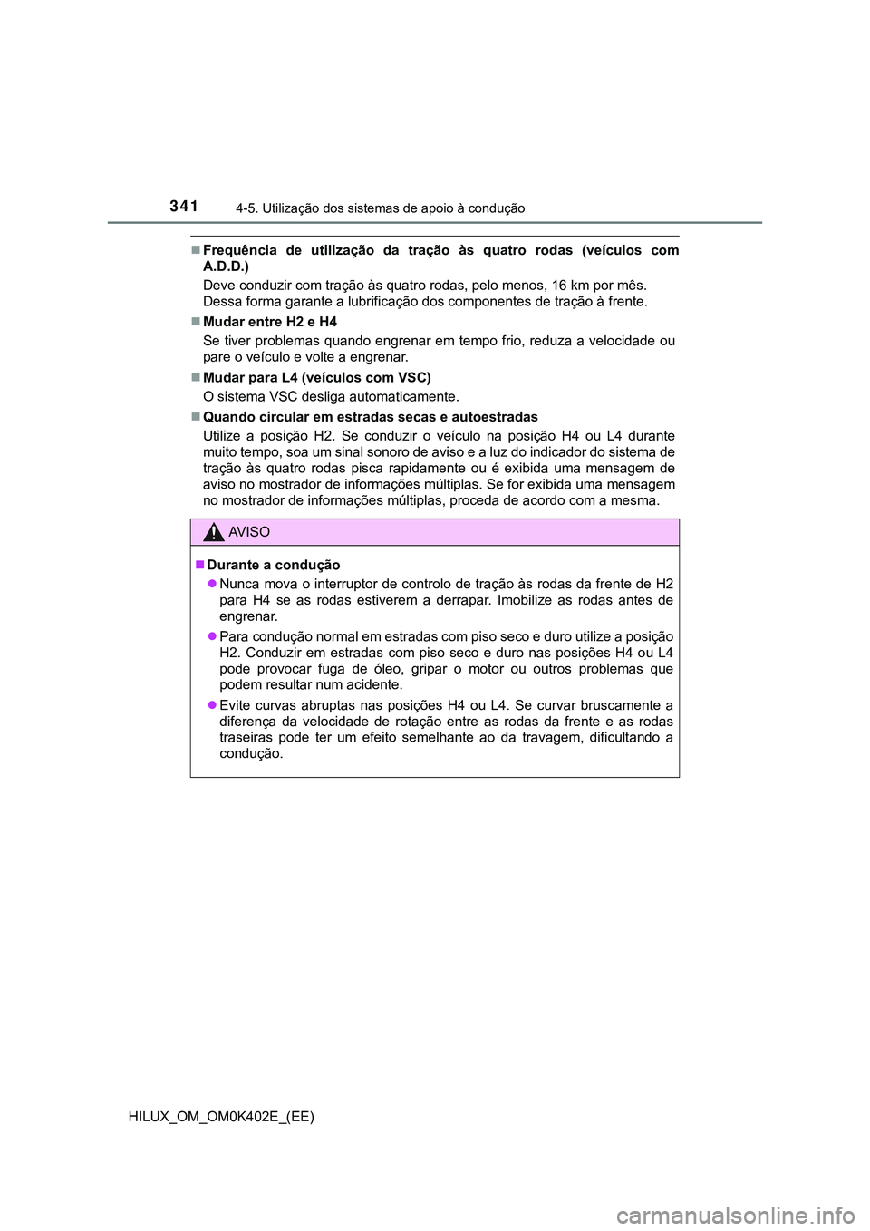TOYOTA HILUX 2023  Manual de utilização (in Portuguese) 3414-5. Utilização dos sistemas de apoio à condução
HILUX_OM_OM0K402E_(EE)
Frequência  de  utilização  da  tração  às  quatro  rodas  (veículos  com
A.D.D.)
Deve conduzir com tração 