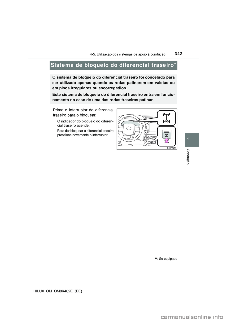 TOYOTA HILUX 2023  Manual de utilização (in Portuguese) 342
4
4-5. Utilização dos sistemas de apoio à condução
Condução
HILUX_OM_OM0K402E_(EE)
Sistema de bloqueio do diferencial traseiro
Prima  o  interruptor  do  diferencial
traseiro para o bloq