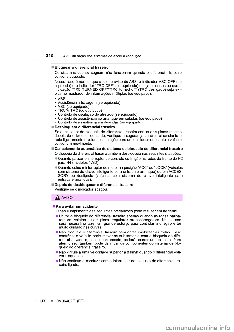 TOYOTA HILUX 2023  Manual de utilização (in Portuguese) 3454-5. Utilização dos sistemas de apoio à condução
HILUX_OM_OM0K402E_(EE)
Bloquear o diferencial traseiro
Os  sistemas  que  se  seguem  não  funcionam  quando  o  diferencial  traseiro
esti
