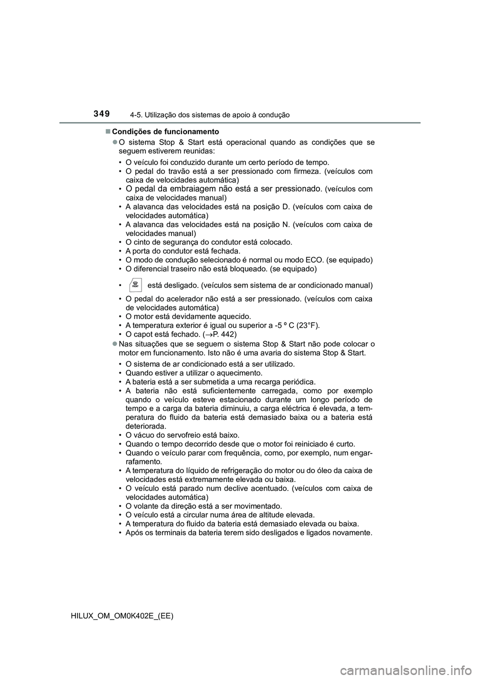 TOYOTA HILUX 2023  Manual de utilização (in Portuguese) 3494-5. Utilização dos sistemas de apoio à condução
HILUX_OM_OM0K402E_(EE)Condições de funcionamento
O  sistema  Stop  &  Start  está  operacional  quando  as  condições  que se
seguem