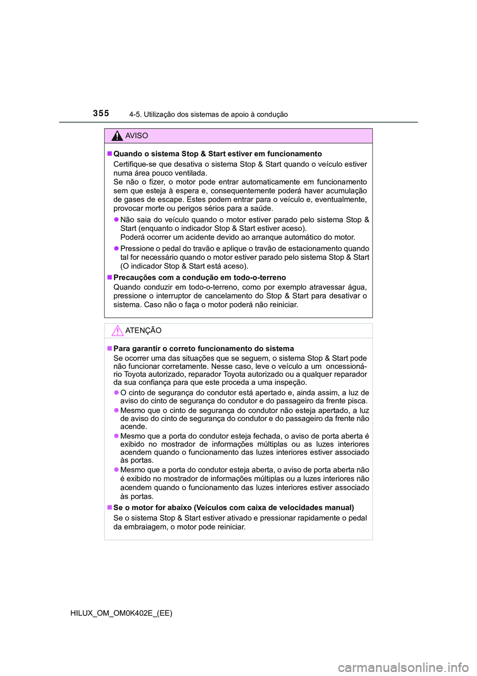 TOYOTA HILUX 2023  Manual de utilização (in Portuguese) 3554-5. Utilização dos sistemas de apoio à condução
HILUX_OM_OM0K402E_(EE)
AV I S O
Quando o sistema Stop & Start estiver em funcionamento
Certifique-se que desativa o sistema Stop & Start qua