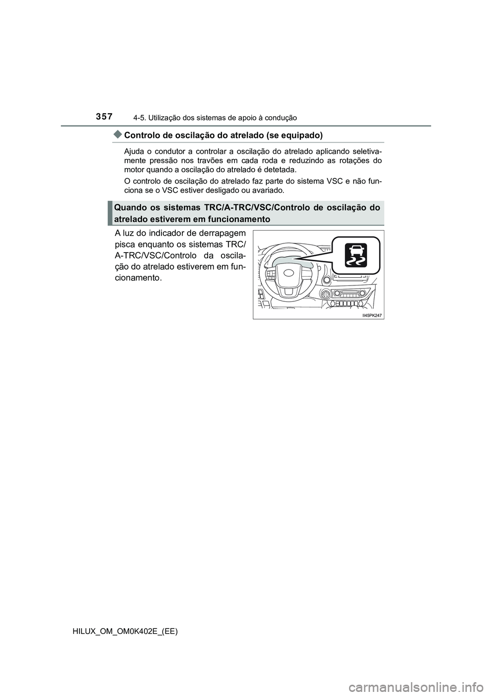 TOYOTA HILUX 2023  Manual de utilização (in Portuguese) 3574-5. Utilização dos sistemas de apoio à condução
HILUX_OM_OM0K402E_(EE)
Controlo de oscilação do atrelado (se equipado)
Ajuda  o  condutor  a  controlar  a  oscilação  do  atrelado  apl