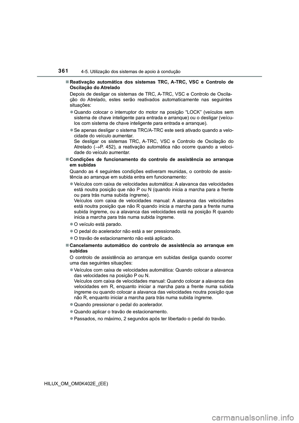 TOYOTA HILUX 2023  Manual de utilização (in Portuguese) 3614-5. Utilização dos sistemas de apoio à condução
HILUX_OM_OM0K402E_(EE)Reativação  automática  dos  sistemas  TRC,  A-TRC,  VSC  e  Controlo  de
Oscilação do Atrelado
Depois  de  desli