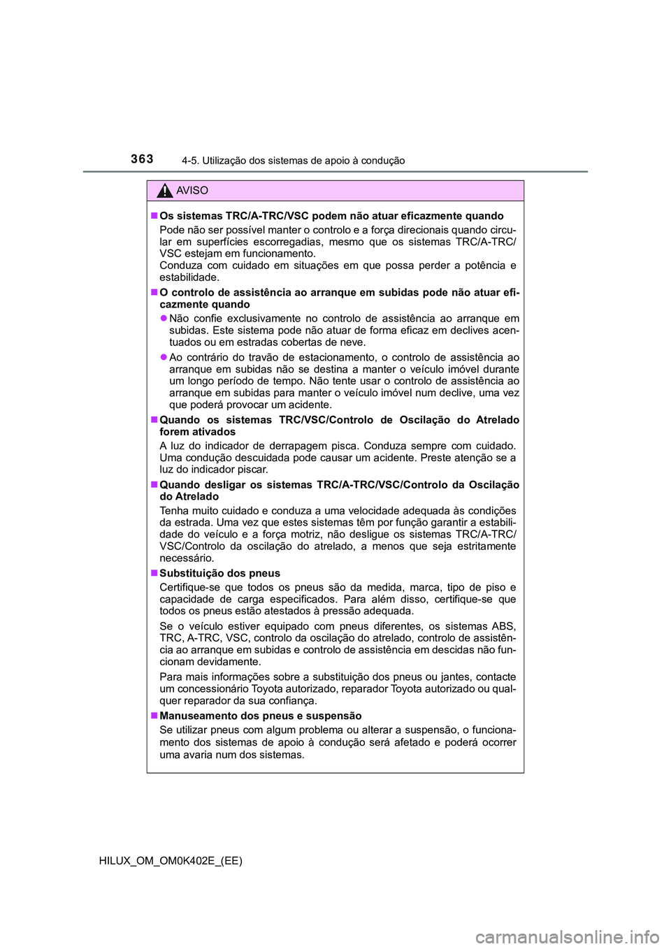 TOYOTA HILUX 2023  Manual de utilização (in Portuguese) 3634-5. Utilização dos sistemas de apoio à condução
HILUX_OM_OM0K402E_(EE)
AV I S O
Os sistemas TRC/A-TRC/VSC podem não atuar eficazmente quando
Pode não ser possível manter o controlo e a 