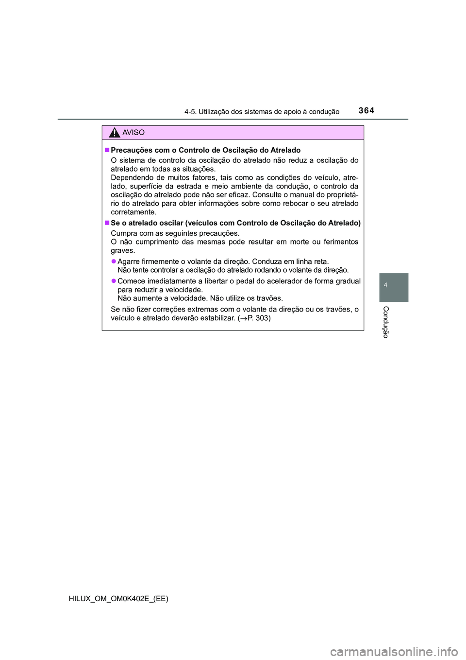 TOYOTA HILUX 2023  Manual de utilização (in Portuguese) 3644-5. Utilização dos sistemas de apoio à condução
4
Condução
HILUX_OM_OM0K402E_(EE)
AV I S O
Precauções com o Controlo de Oscilação do Atrelado
O  sistema  de  controlo  da  oscilaçã