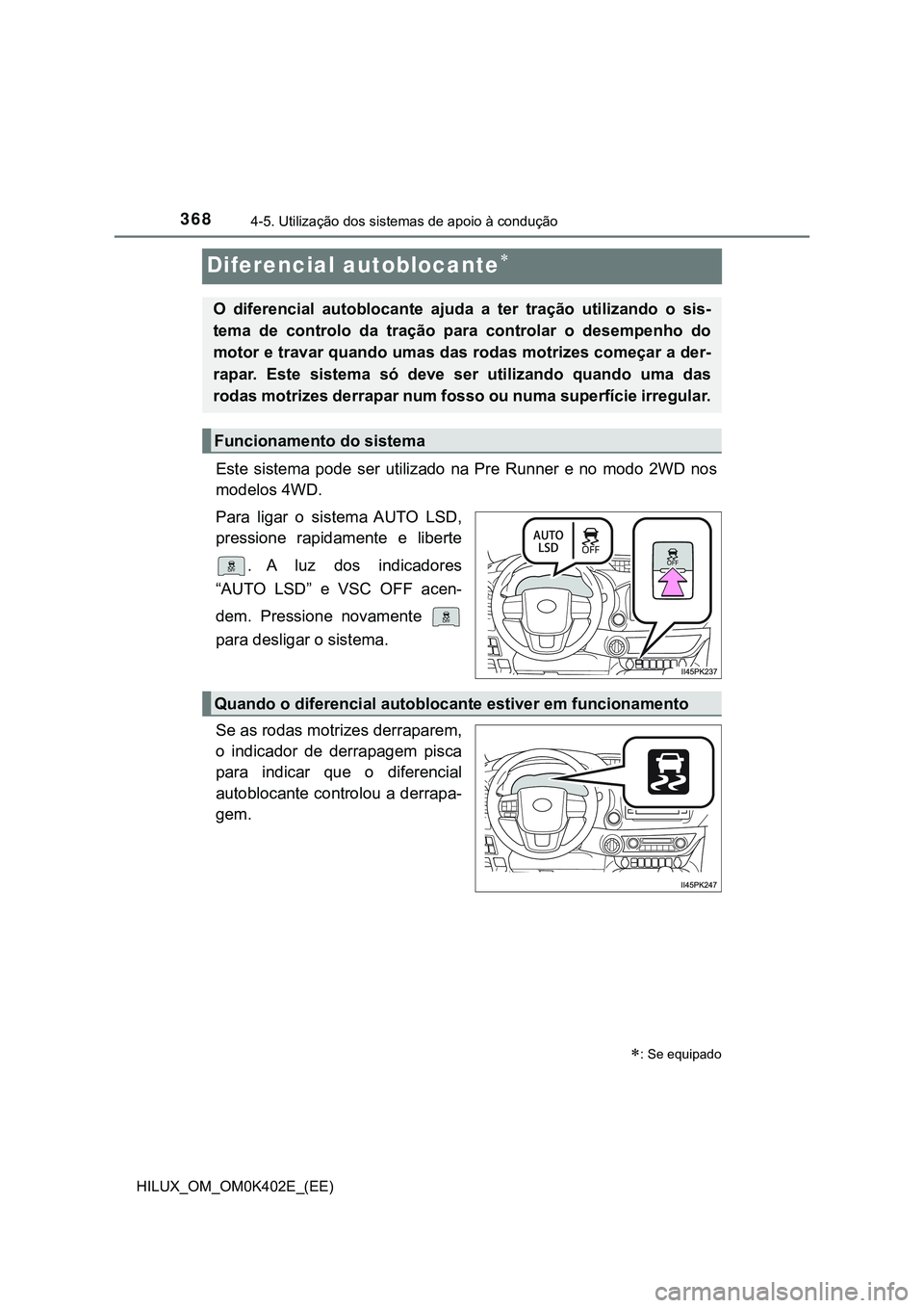 TOYOTA HILUX 2023  Manual de utilização (in Portuguese) 3684-5. Utilização dos sistemas de apoio à condução
HILUX_OM_OM0K402E_(EE)
Diferencial autoblocante
Este  sistema  pode  ser  utilizado  na  Pre  Runner  e  no  modo  2WD  nos
modelos 4WD.
Par
