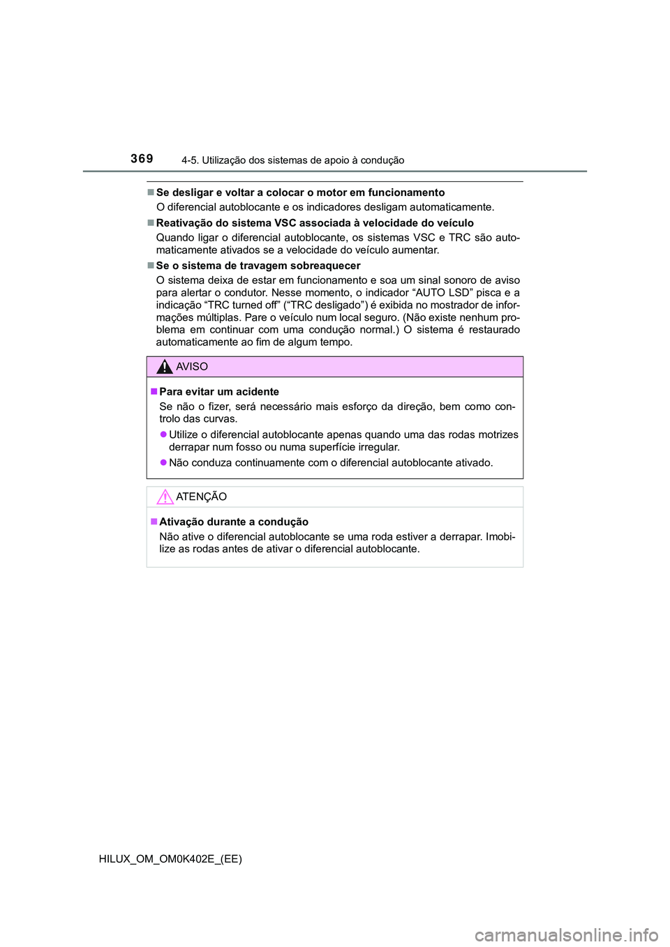 TOYOTA HILUX 2023 Manual de utilização (in Portuguese) 3694-5. Utilização dos sistemas de apoio à condução
HILUX_OM_OM0K402E_(EE)
Se desligar e voltar a colocar o motor em funcionamento
O diferencial autoblocante e os indicadores desligam automati TOYOTA HILUX 2023 Manual de utilização (in Portuguese) 3694-5. Utilização dos sistemas de apoio à condução
HILUX_OM_OM0K402E_(EE)
Se desligar e voltar a colocar o motor em funcionamento
O diferencial autoblocante e os indicadores desligam automati
