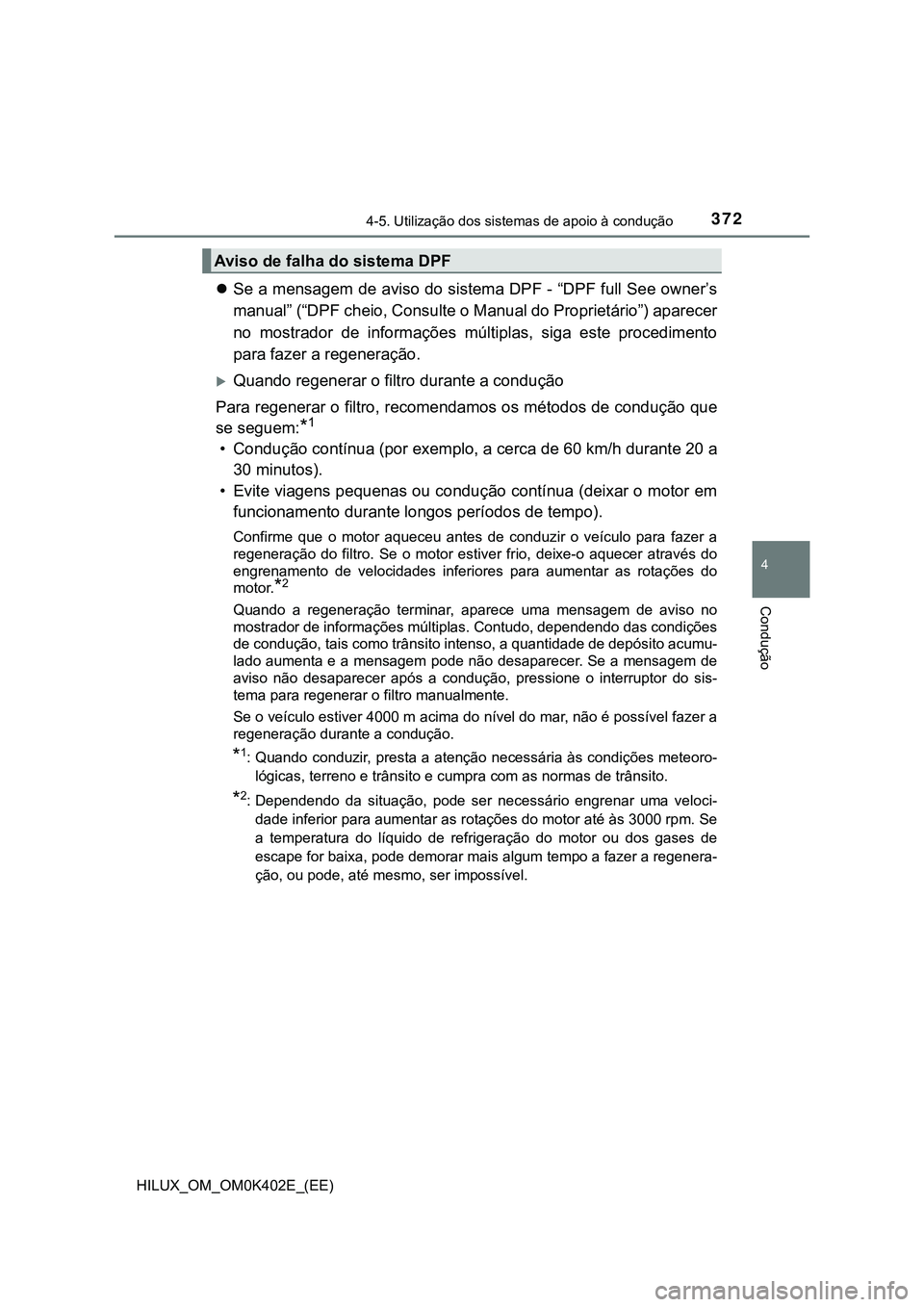 TOYOTA HILUX 2023 Manual de utilização (in Portuguese) 3724-5. Utilização dos sistemas de apoio à condução
4
Condução
HILUX_OM_OM0K402E_(EE)
Se a mensagem de aviso do sistema DPF - “DPF full See owner’s
manual” (“DPF cheio, Consulte o Ma TOYOTA HILUX 2023 Manual de utilização (in Portuguese) 3724-5. Utilização dos sistemas de apoio à condução
4
Condução
HILUX_OM_OM0K402E_(EE)
Se a mensagem de aviso do sistema DPF - “DPF full See owner’s
manual” (“DPF cheio, Consulte o Ma