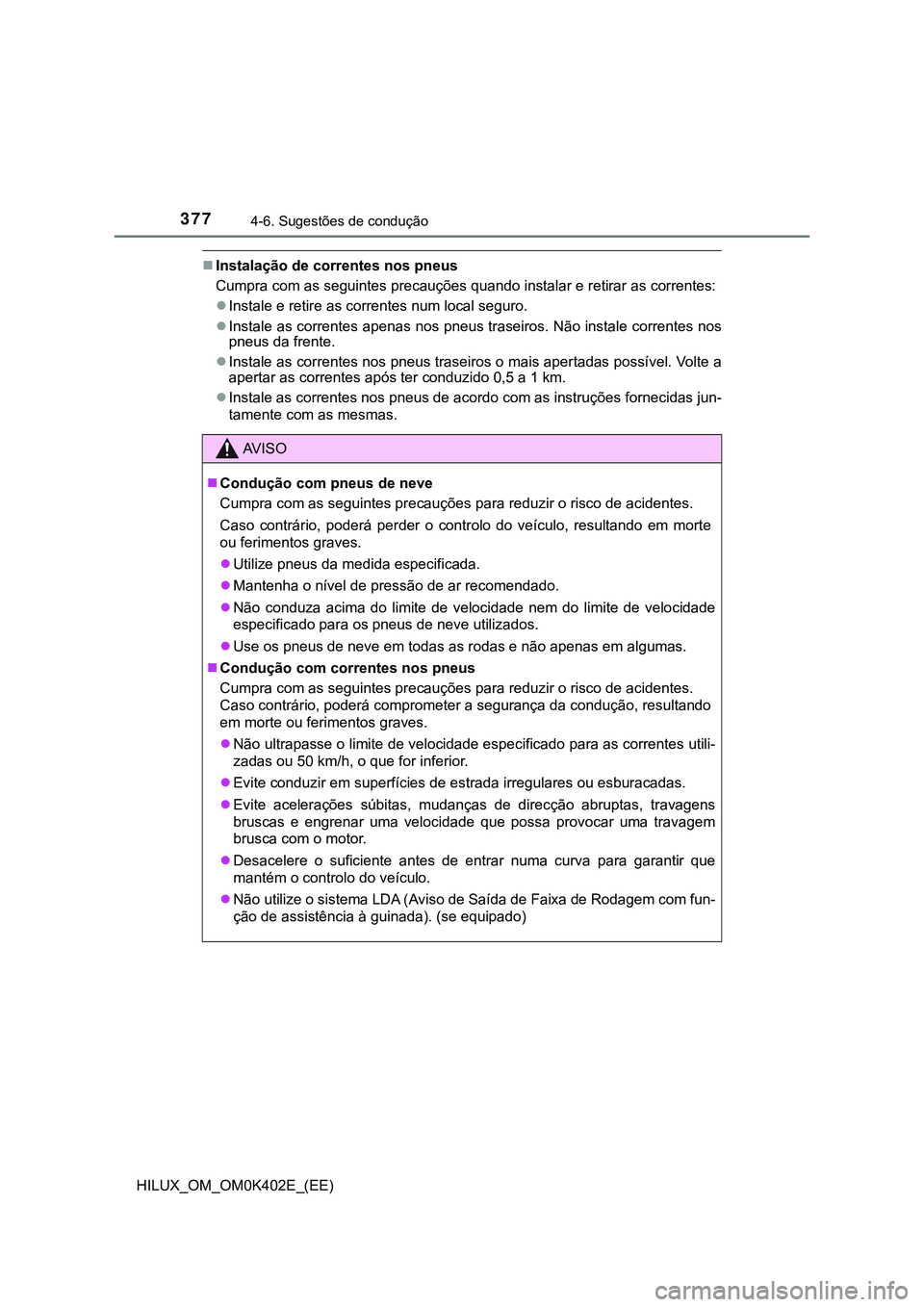 TOYOTA HILUX 2023 Manual de utilização (in Portuguese) 3774-6. Sugestões de condução
HILUX_OM_OM0K402E_(EE)
Instalação de correntes nos pneus
Cumpra com as seguintes precauções quando instalar e retirar as correntes:
Instale e retire as corre TOYOTA HILUX 2023 Manual de utilização (in Portuguese) 3774-6. Sugestões de condução
HILUX_OM_OM0K402E_(EE)
Instalação de correntes nos pneus
Cumpra com as seguintes precauções quando instalar e retirar as correntes:
Instale e retire as corre