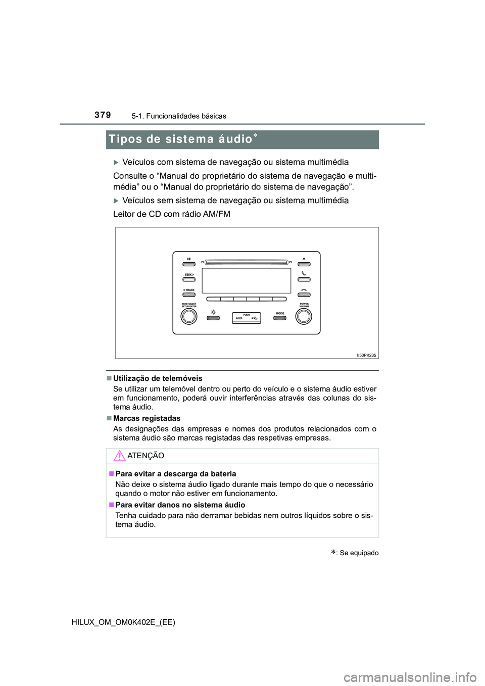 TOYOTA HILUX 2023 Manual de utilização (in Portuguese) 3795-1. Funcionalidades básicas
HILUX_OM_OM0K402E_(EE)
Tipos de sistema áudio
Veículos com sistema de navegação ou sistema multimédia
Consulte o “Manual do proprietário do sistema de na TOYOTA HILUX 2023 Manual de utilização (in Portuguese) 3795-1. Funcionalidades básicas
HILUX_OM_OM0K402E_(EE)
Tipos de sistema áudio
Veículos com sistema de navegação ou sistema multimédia
Consulte o “Manual do proprietário do sistema de na