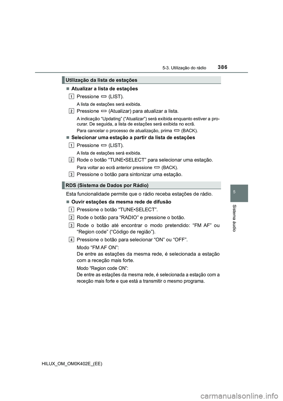 TOYOTA HILUX 2023 Manual de utilização (in Portuguese) 3865-3. Utilização do rádio
5
Sistema áudio
HILUX_OM_OM0K402E_(EE)
Atualizar a lista de estações
Pressione (LIST).
A lista de estações será exibida.
Pressione (Atualizar) para atualiza TOYOTA HILUX 2023 Manual de utilização (in Portuguese) 3865-3. Utilização do rádio
5
Sistema áudio
HILUX_OM_OM0K402E_(EE)
Atualizar a lista de estações
Pressione (LIST).
A lista de estações será exibida.
Pressione (Atualizar) para atualiza