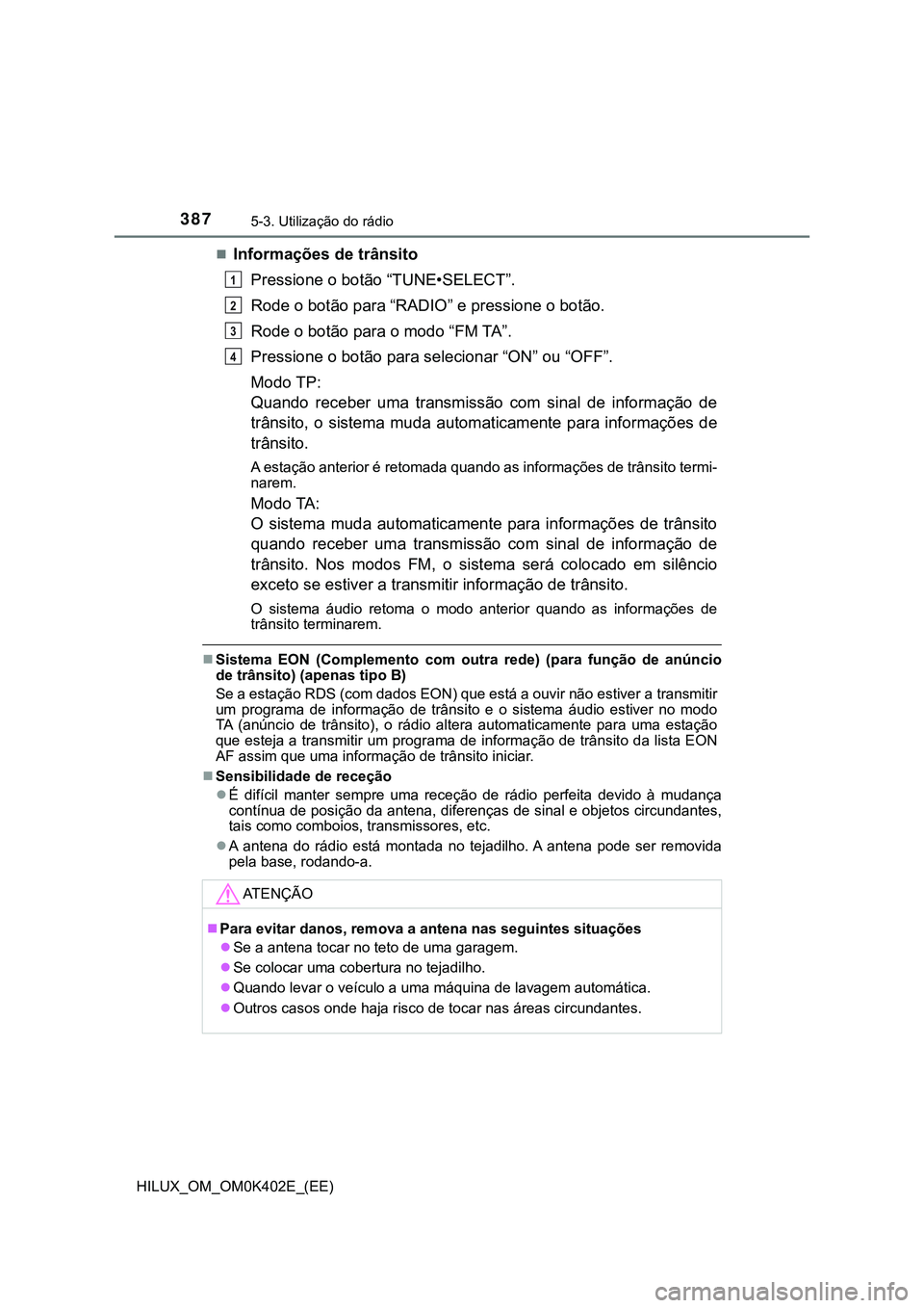 TOYOTA HILUX 2023 Manual de utilização (in Portuguese) 3875-3. Utilização do rádio
HILUX_OM_OM0K402E_(EE)
Informações de trânsito
Pressione o botão “TUNE•SELECT”.
Rode o botão para “RADIO” e pressione o botão.
Rode o botão para o mo TOYOTA HILUX 2023 Manual de utilização (in Portuguese) 3875-3. Utilização do rádio
HILUX_OM_OM0K402E_(EE)
Informações de trânsito
Pressione o botão “TUNE•SELECT”.
Rode o botão para “RADIO” e pressione o botão.
Rode o botão para o mo
