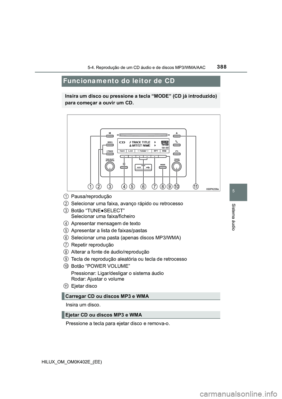 TOYOTA HILUX 2023 Manual de utilização (in Portuguese) 388
5
5-4. Reprodução de um CD áudio e de discos MP3/WMA/AAC
Sistema áudio
HILUX_OM_OM0K402E_(EE)
Funcionamento do leitor de CD
Pausa/reprodução
Selecionar uma faixa, avanço rápido ou retroces TOYOTA HILUX 2023 Manual de utilização (in Portuguese) 388
5
5-4. Reprodução de um CD áudio e de discos MP3/WMA/AAC
Sistema áudio
HILUX_OM_OM0K402E_(EE)
Funcionamento do leitor de CD
Pausa/reprodução
Selecionar uma faixa, avanço rápido ou retroces