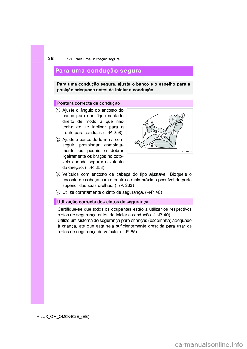TOYOTA HILUX 2023 Manual de utilização (in Portuguese) 381-1. Para uma utilização segura
HILUX_OM_OM0K402E_(EE)
Para uma condução segura
Ajuste o ângulo do encosto do
banco para que fique sentado
direito de modo a que não
tenha de se TOYOTA HILUX 2023 Manual de utilização (in Portuguese) 381-1. Para uma utilização segura
HILUX_OM_OM0K402E_(EE)
Para uma condução segura
Ajuste o ângulo do encosto do
banco para que fique sentado
direito de modo a que não
tenha de se