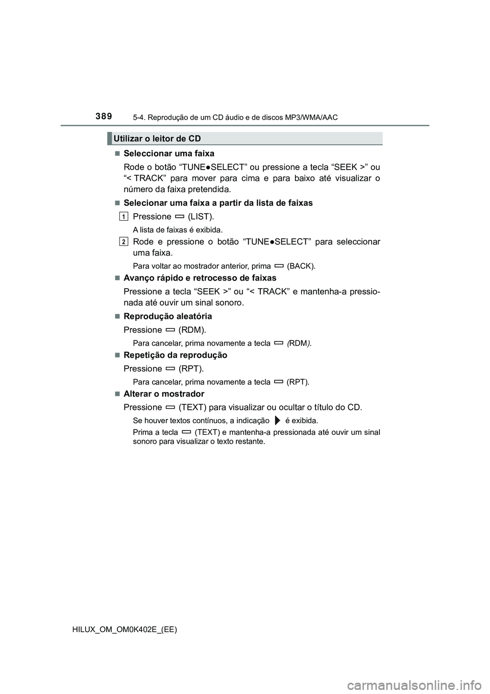TOYOTA HILUX 2023 Manual de utilização (in Portuguese) 3895-4. Reprodução de um CD áudio e de discos MP3/WMA/AAC
HILUX_OM_OM0K402E_(EE)
Seleccionar uma faixa
Rode o botão “TUNE●SELECT” ou pressione a tecla “SEEK >” ou
“< TRACK” para TOYOTA HILUX 2023 Manual de utilização (in Portuguese) 3895-4. Reprodução de um CD áudio e de discos MP3/WMA/AAC
HILUX_OM_OM0K402E_(EE)
Seleccionar uma faixa
Rode o botão “TUNE●SELECT” ou pressione a tecla “SEEK >” ou
“< TRACK” para