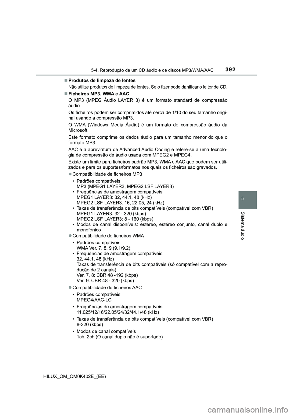 TOYOTA HILUX 2023 Manual de utilização (in Portuguese) 3925-4. Reprodução de um CD áudio e de discos MP3/WMA/AAC
5
Sistema áudio
HILUX_OM_OM0K402E_(EE)Produtos de limpeza de lentes
Não utilize produtos de limpeza de lentes. Se o fizer pode danific TOYOTA HILUX 2023 Manual de utilização (in Portuguese) 3925-4. Reprodução de um CD áudio e de discos MP3/WMA/AAC
5
Sistema áudio
HILUX_OM_OM0K402E_(EE)Produtos de limpeza de lentes
Não utilize produtos de limpeza de lentes. Se o fizer pode danific