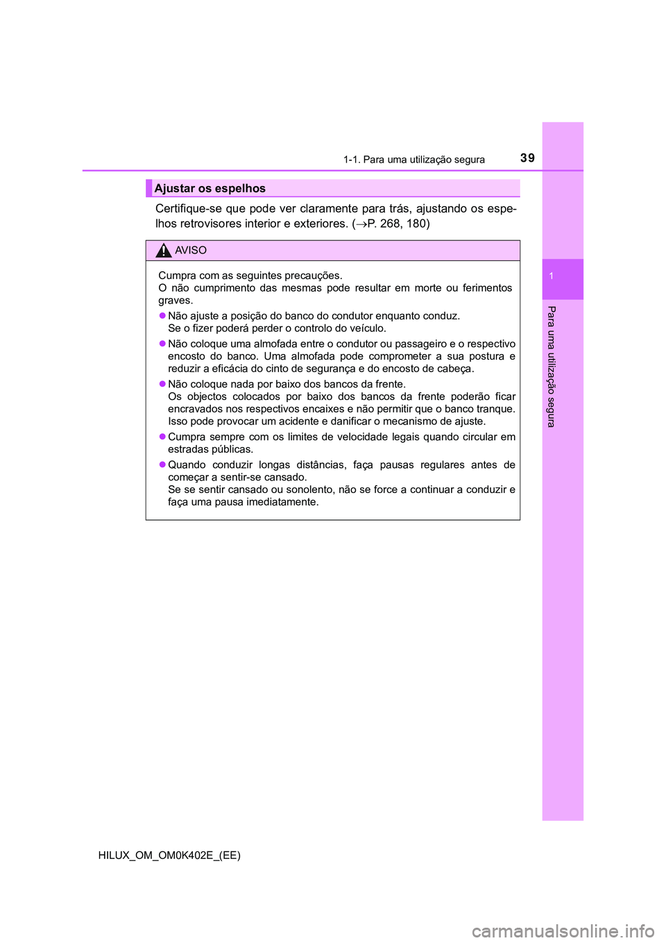 TOYOTA HILUX 2023 Manual de utilização (in Portuguese) 391-1. Para uma utilização segura
1
HILUX_OM_OM0K402E_(EE)
Para uma utilização segura
Certifique-se que pode ver claramente para trás, ajustando os espe-
lhos retrovisores interior e ext TOYOTA HILUX 2023 Manual de utilização (in Portuguese) 391-1. Para uma utilização segura
1
HILUX_OM_OM0K402E_(EE)
Para uma utilização segura
Certifique-se que pode ver claramente para trás, ajustando os espe-
lhos retrovisores interior e ext